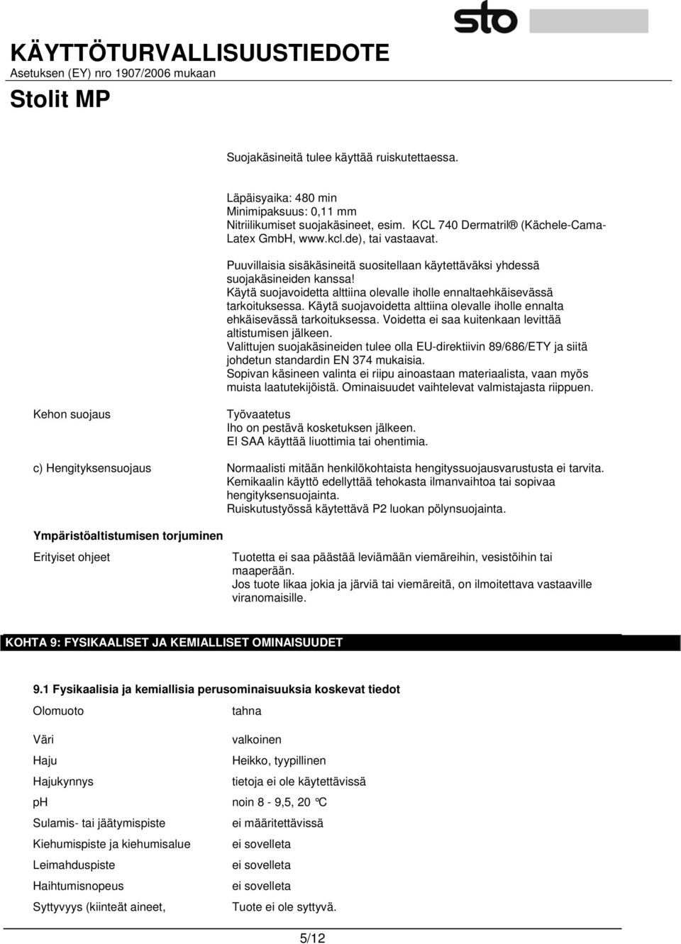 Käytä suojavoidetta alttiina olevalle iholle ennalta ehkäisevässä tarkoituksessa. Voidetta ei saa kuitenkaan levittää altistumisen jälkeen.