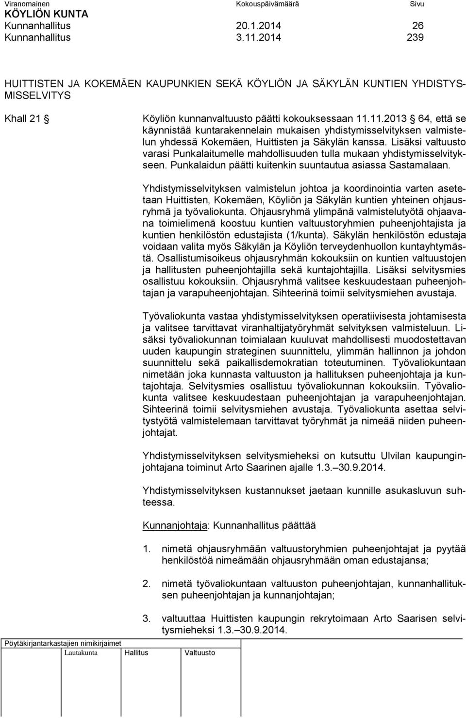 11.2013 64, että se käynnistää kuntarakennelain mukaisen yhdistymisselvityksen valmistelun yhdessä Kokemäen, Huittisten ja Säkylän kanssa.