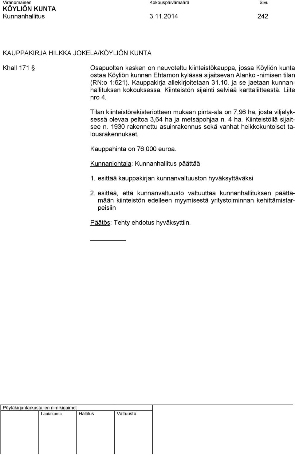 Kauppakirja allekirjoitetaan 31.10. ja se jaetaan kunnanhallituksen kokouksessa. Kiinteistön sijainti selviää karttaliitteestä. Liite nro 4.