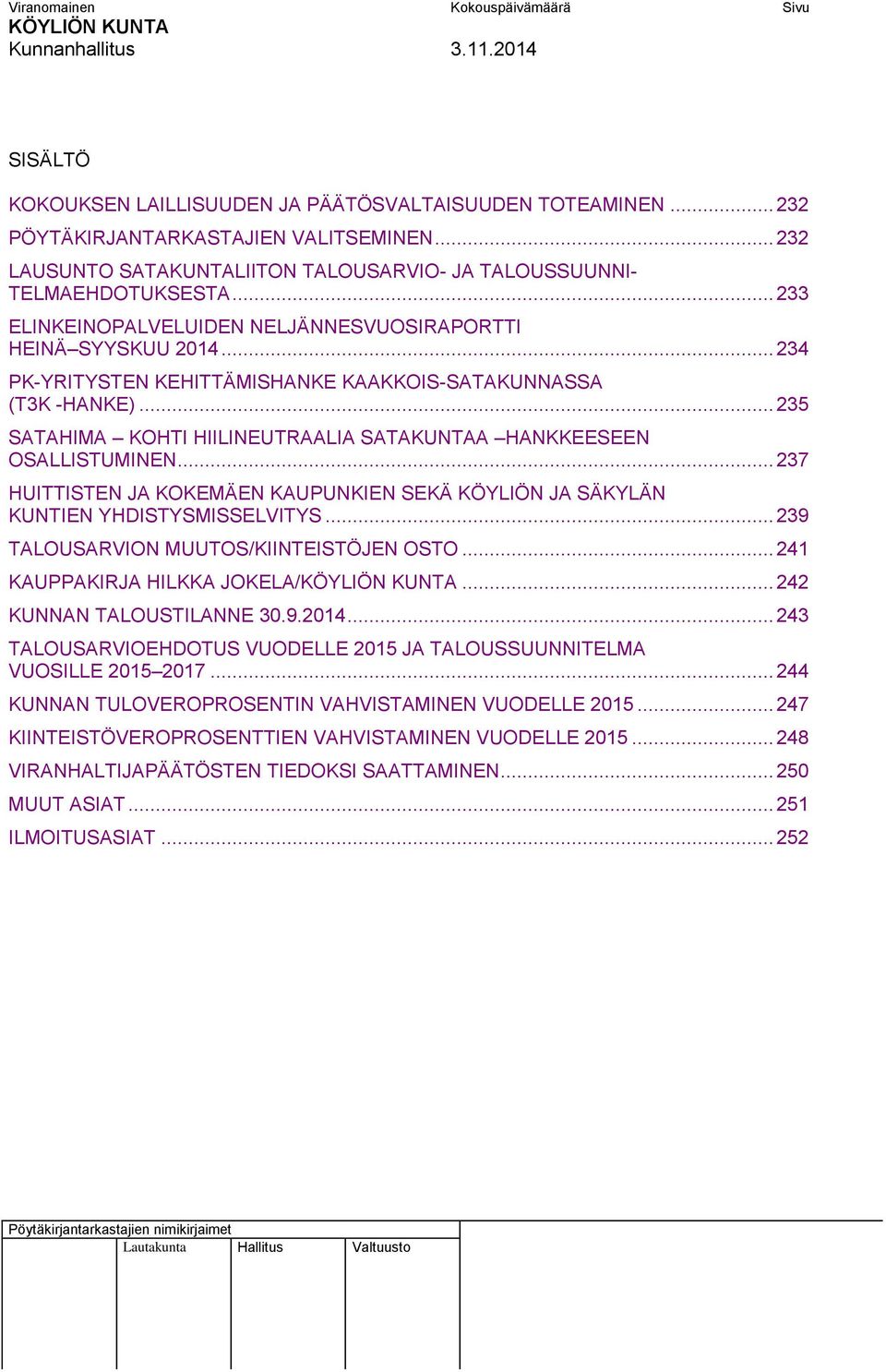 .. 234 PK-YRITYSTEN KEHITTÄMISHANKE KAAKKOIS-SATAKUNNASSA (T3K -HANKE)... 235 SATAHIMA KOHTI HIILINEUTRAALIA SATAKUNTAA HANKKEESEEN OSALLISTUMINEN.