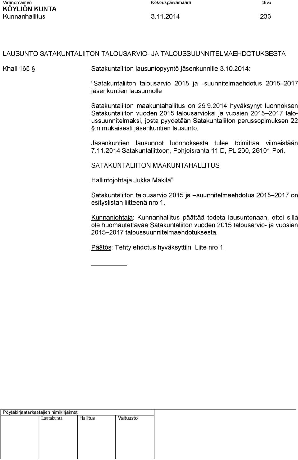 9.2014 hyväksynyt luonnoksen Satakuntaliiton vuoden 2015 talousarvioksi ja vuosien 2015 2017 taloussuunnitelmaksi, josta pyydetään Satakuntaliiton perussopimuksen 22 :n mukaisesti jäsenkuntien