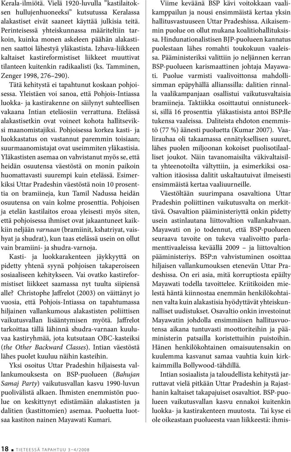 Izhava-liikkeen kaltaiset kastireformistiset liikkeet muuttivat tilanteen kuitenkin radikaalisti (ks. Tamminen, Zenger 1998, 276 290). Tätä kehitystä ei tapahtunut koskaan pohjoisessa.