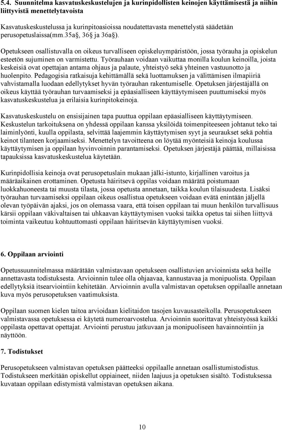 Työrauhaan voidaan vaikuttaa monilla koulun keinoilla, joista keskeisiä ovat opettajan antama ohjaus ja palaute, yhteistyö sekä yhteinen vastuunotto ja huolenpito.