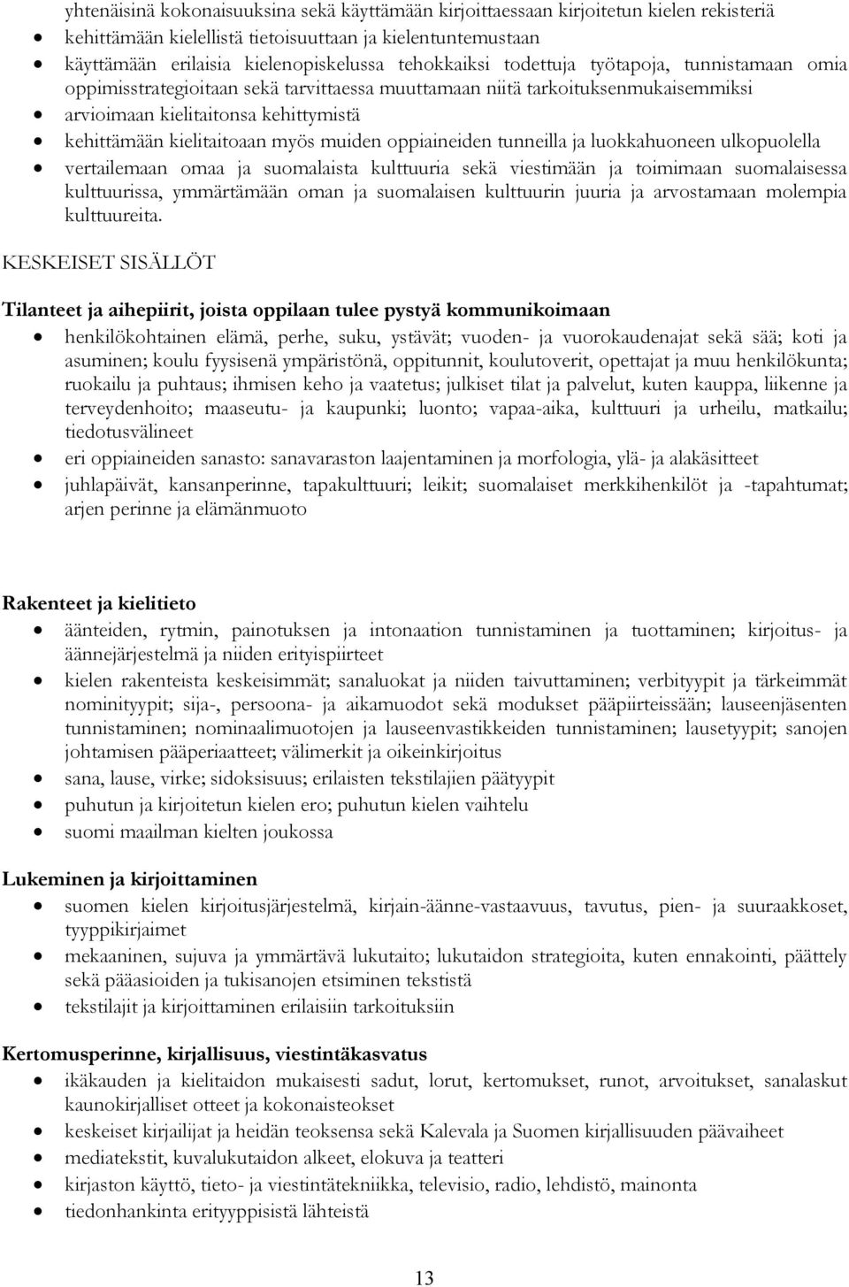 myös muiden oppiaineiden tunneilla ja luokkahuoneen ulkopuolella vertailemaan omaa ja suomalaista kulttuuria sekä viestimään ja toimimaan suomalaisessa kulttuurissa, ymmärtämään oman ja suomalaisen