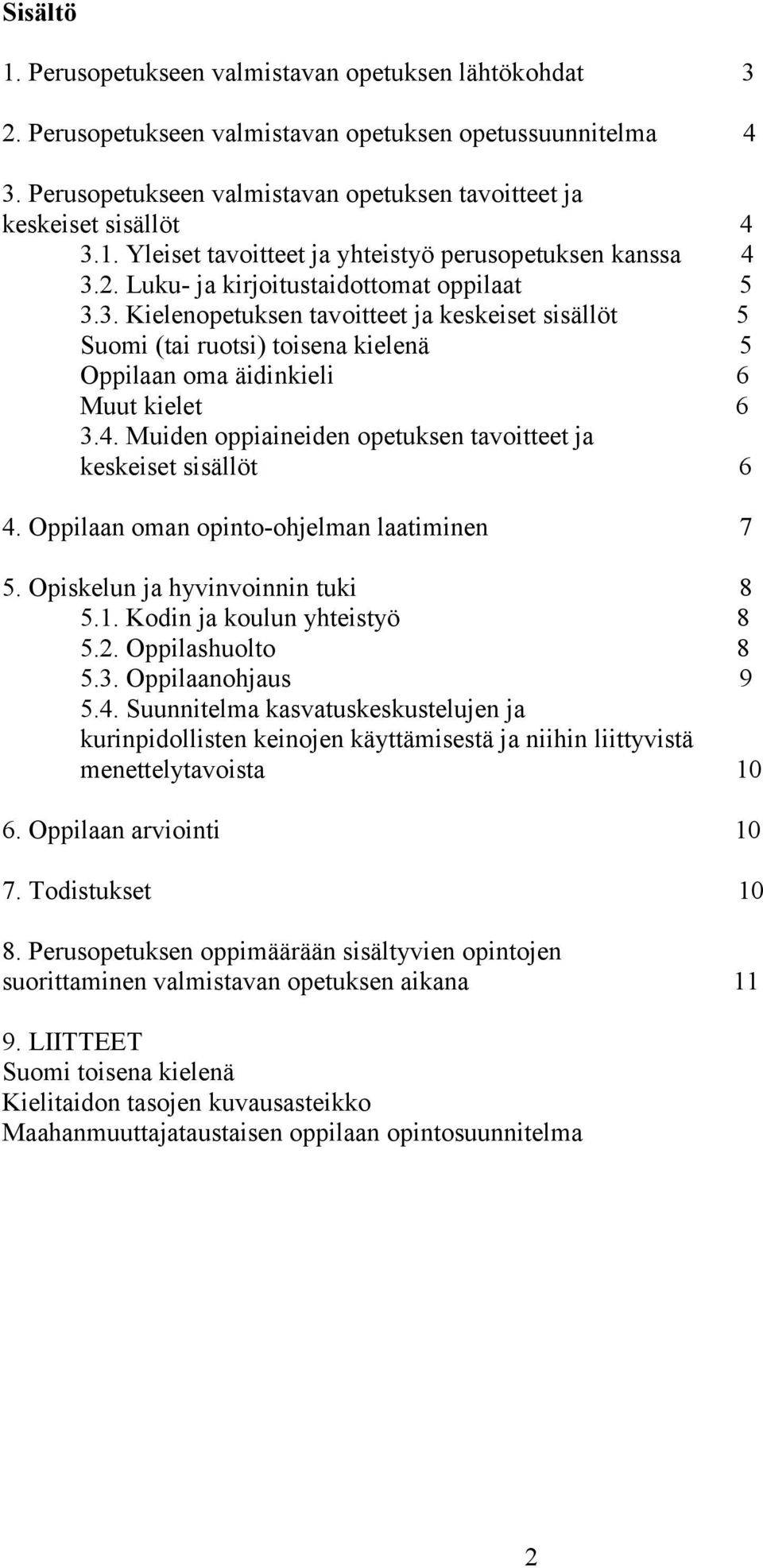 1. Yleiset tavoitteet ja yhteistyö perusopetuksen kanssa 4 3.2. Luku- ja kirjoitustaidottomat oppilaat 5 3.3. Kielenopetuksen tavoitteet ja keskeiset sisällöt 5 Suomi (tai ruotsi) toisena kielenä 5 Oppilaan oma äidinkieli 6 Muut kielet 6 3.