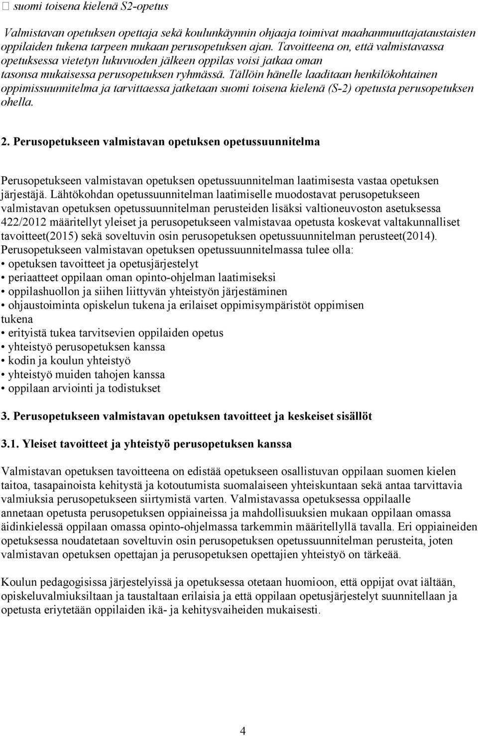 Tällöin hänelle laaditaan henkilökohtainen oppimissuunnitelma ja tarvittaessa jatketaan suomi toisena kielenä (S-2) opetusta perusopetuksen ohella. 2.