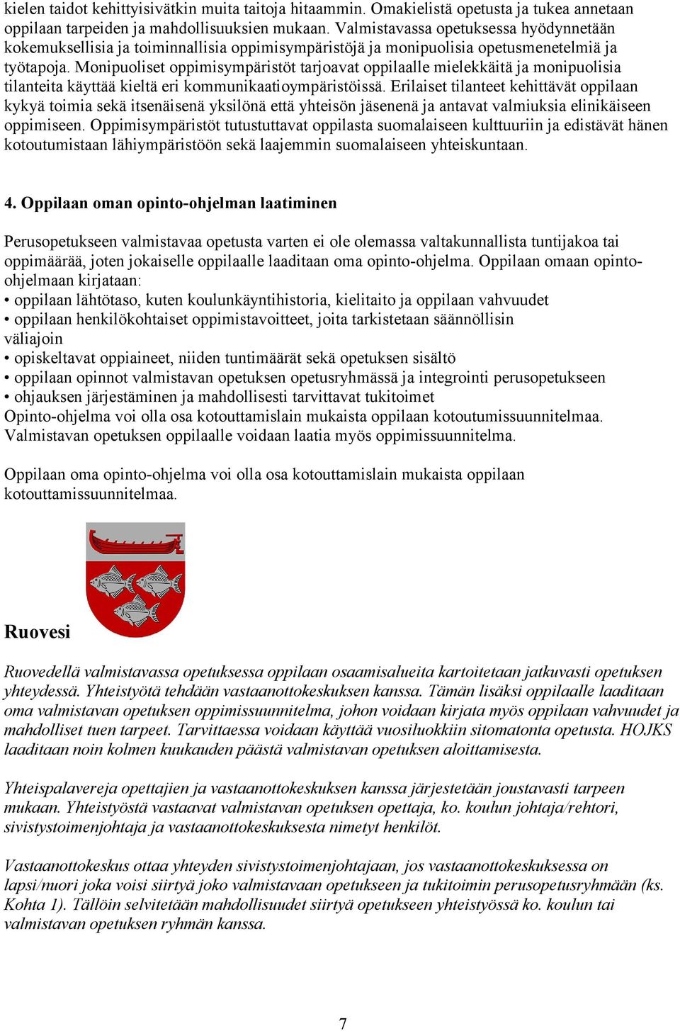 Monipuoliset oppimisympäristöt tarjoavat oppilaalle mielekkäitä ja monipuolisia tilanteita käyttää kieltä eri kommunikaatioympäristöissä.