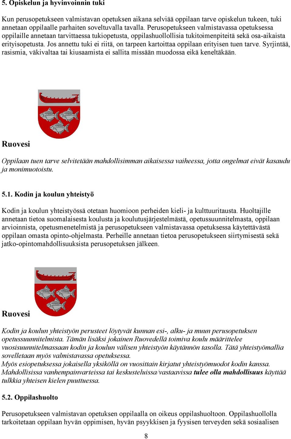 Jos annettu tuki ei riitä, on tarpeen kartoittaa oppilaan erityisen tuen tarve. Syrjintää, rasismia, väkivaltaa tai kiusaamista ei sallita missään muodossa eikä keneltäkään.