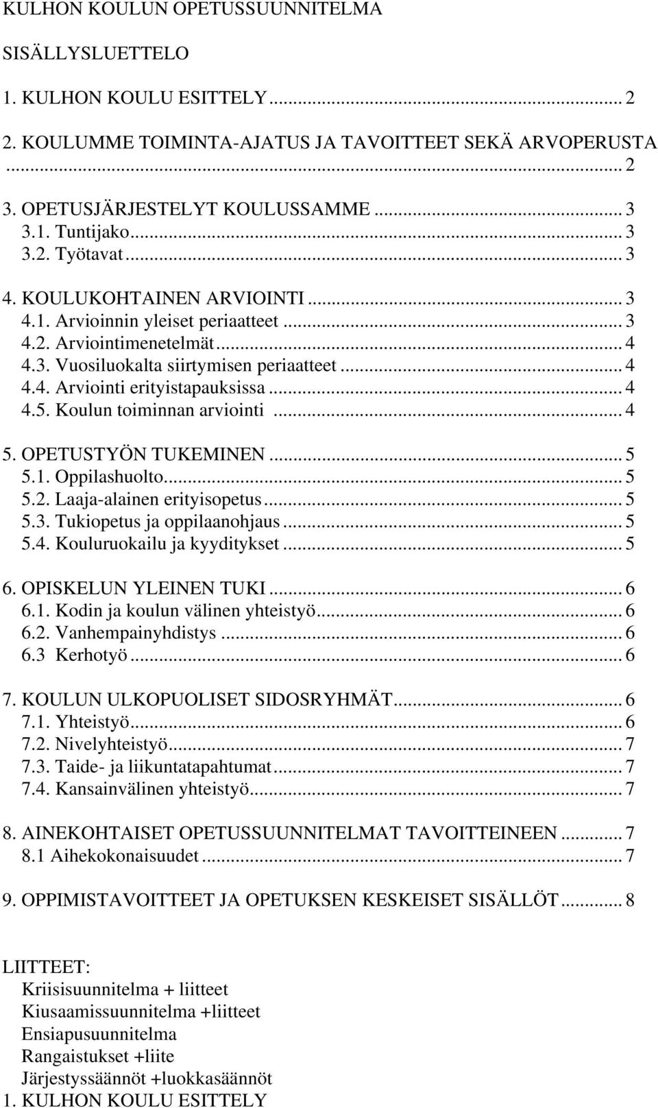 .. 4 4.5. Koulun toiminnan arviointi... 4 5. OPETUSTYÖN TUKEMINEN... 5 5.1. Oppilashuolto... 5 5.2. Laaja-alainen erityisopetus... 5 5.3. Tukiopetus ja oppilaanohjaus... 5 5.4. Kouluruokailu ja kyyditykset.