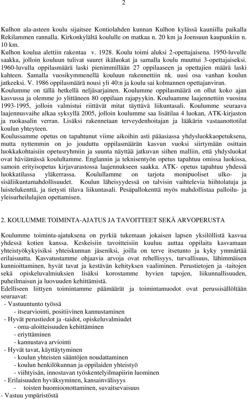 1960-luvulla oppilasmäärä laski pienimmillään 27 oppilaaseen ja opettajien määrä laski kahteen. Samalla vuosikymmenellä kouluun rakennettiin nk. uusi osa vanhan koulun jatkeeksi. V.