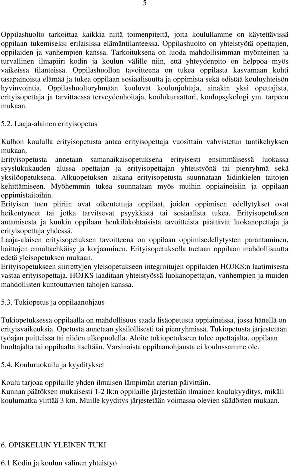 Tarkoituksena on luoda mahdollisimman myönteinen ja turvallinen ilmapiiri kodin ja koulun välille niin, että yhteydenpito on helppoa myös vaikeissa tilanteissa.