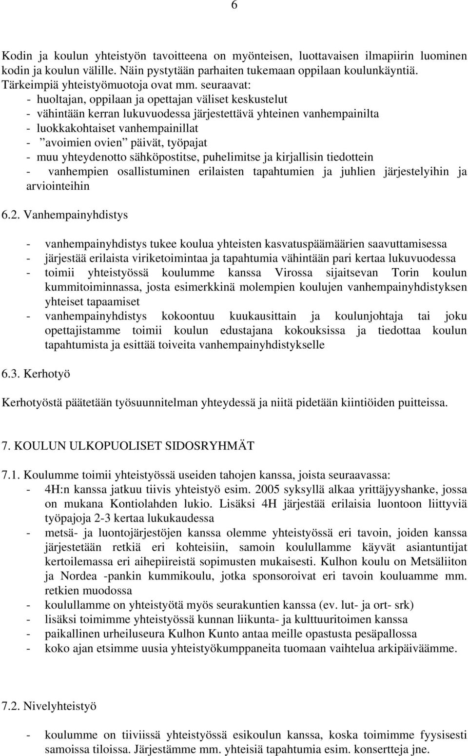 seuraavat: - huoltajan, oppilaan ja opettajan väliset keskustelut - vähintään kerran lukuvuodessa järjestettävä yhteinen vanhempainilta - luokkakohtaiset vanhempainillat - avoimien ovien päivät,