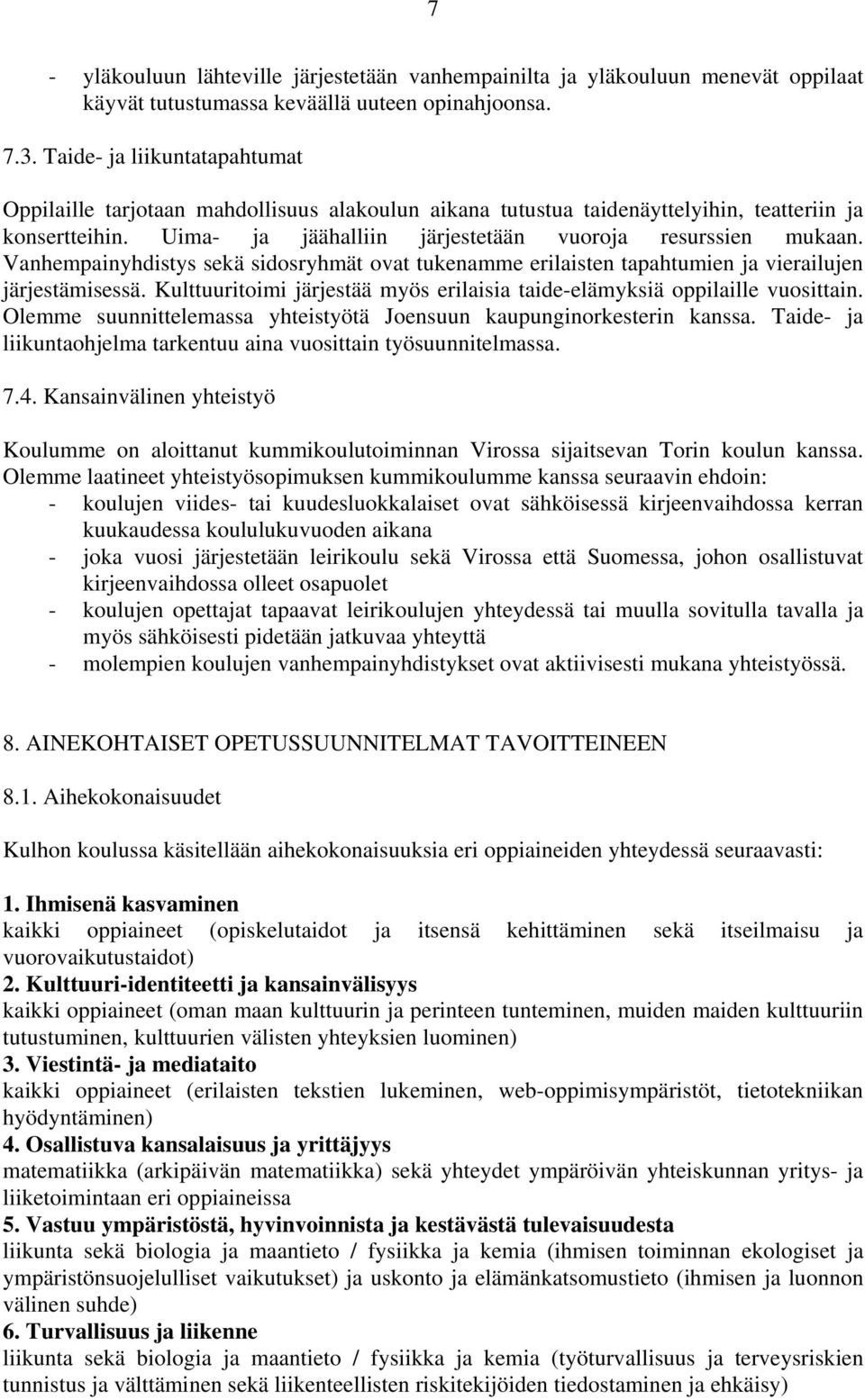 Vanhempainyhdistys sekä sidosryhmät ovat tukenamme erilaisten tapahtumien ja vierailujen järjestämisessä. Kulttuuritoimi järjestää myös erilaisia taide-elämyksiä oppilaille vuosittain.