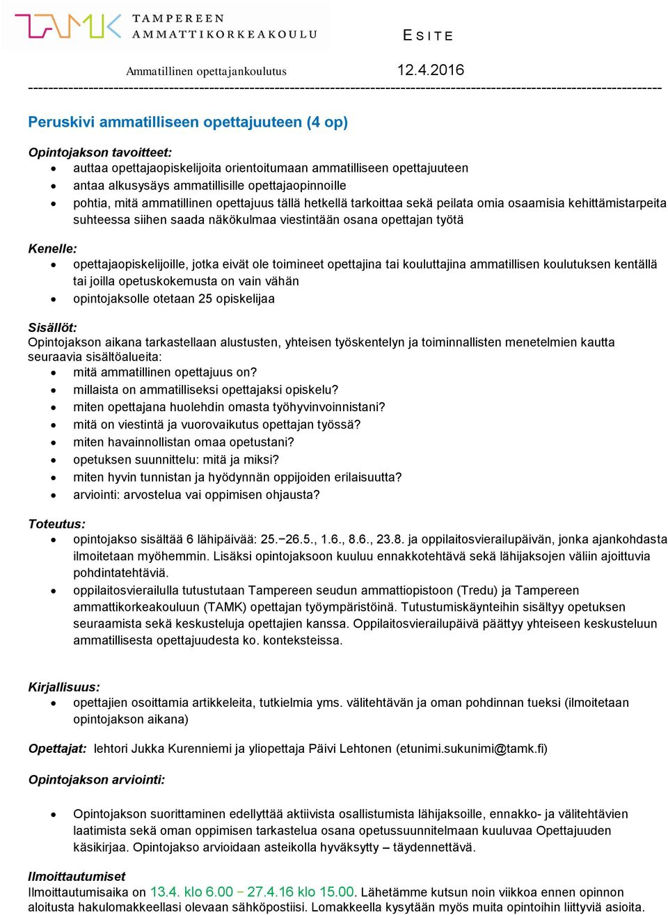 opettajaopiskelijoille, jotka eivät ole toimineet opettajina tai kouluttajina ammatillisen koulutuksen kentällä tai joilla opetuskokemusta on vain vähän opintojaksolle otetaan 25 opiskelijaa