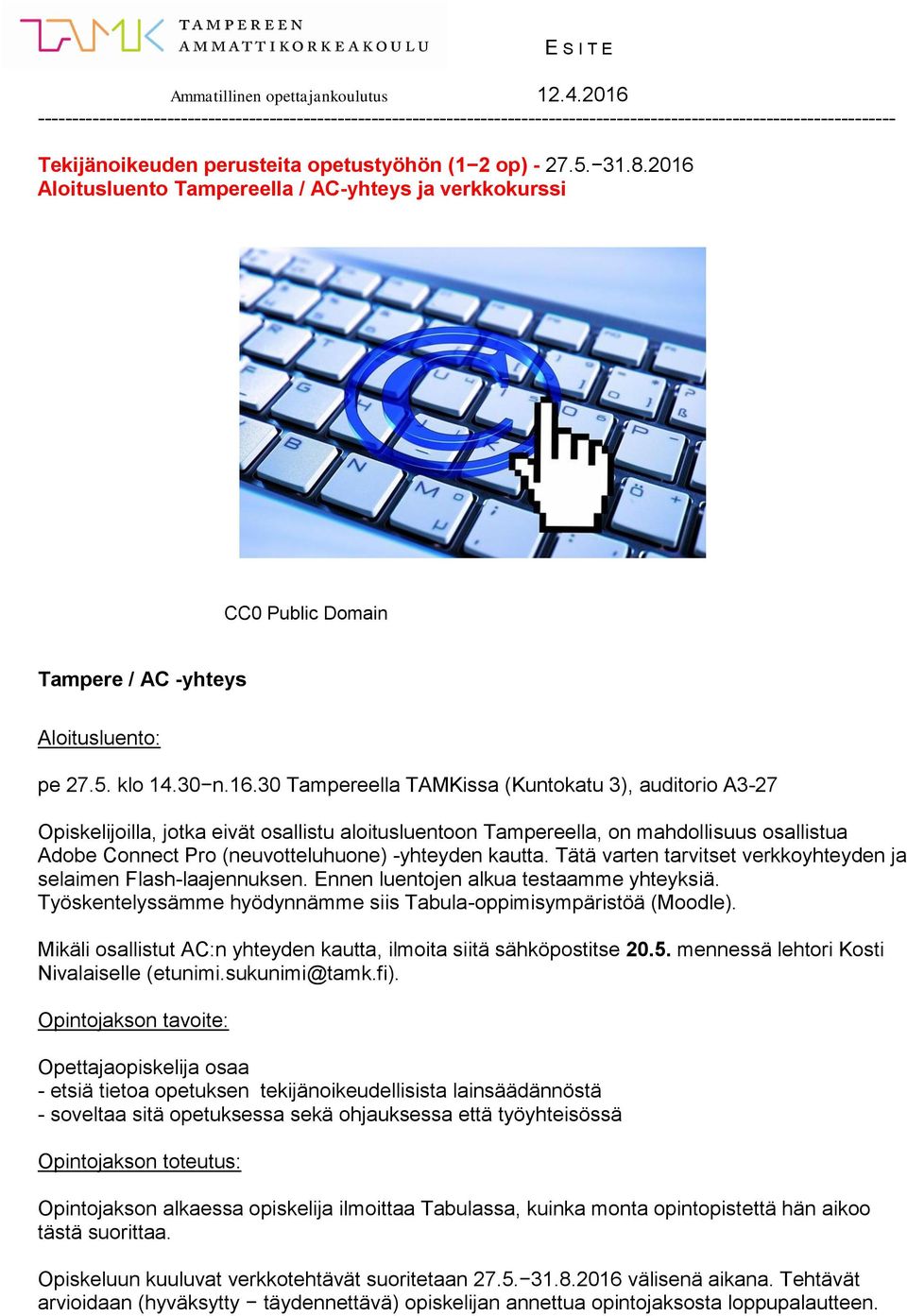 30 Tampereella TAMKissa (Kuntokatu 3), auditorio A3-27 Opiskelijoilla, jotka eivät osallistu aloitusluentoon Tampereella, on mahdollisuus osallistua Adobe Connect Pro (neuvotteluhuone) -yhteyden