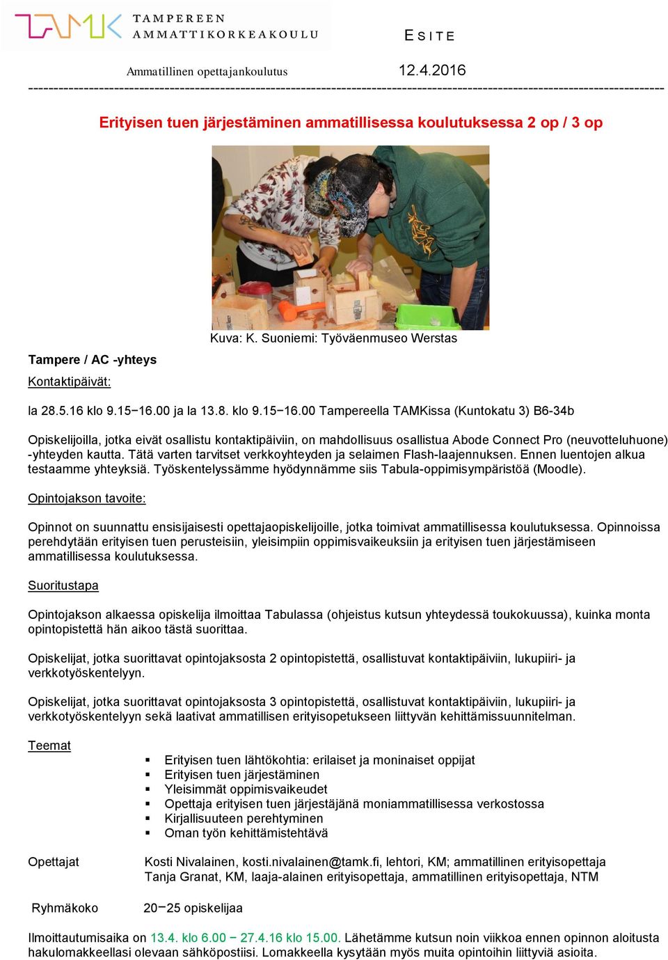00 Tampereella TAMKissa (Kuntokatu 3) B6-34b Opiskelijoilla, jotka eivät osallistu kontaktipäiviin, on mahdollisuus osallistua Abode Connect Pro (neuvotteluhuone) -yhteyden kautta.
