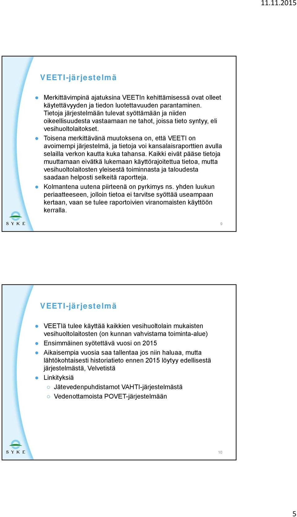 Toisena merkittävänä muutoksena on, että VEETI on avoimempi järjestelmä, ja tietoja voi kansalaisraporttien avulla selailla verkon kautta kuka tahansa.