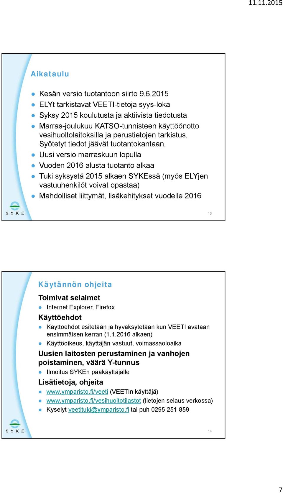 Syötetyt tiedot jäävät tuotantokantaan.