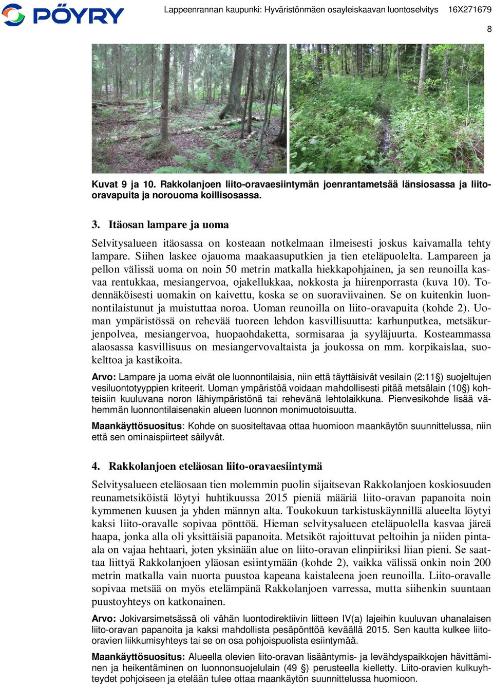 Itäosan lampare ja uoma Selvitysalueen itäosassa on kosteaan notkelmaan ilmeisesti joskus kaivamalla tehty lampare. Siihen laskee ojauoma maakaasuputkien ja tien eteläpuolelta.