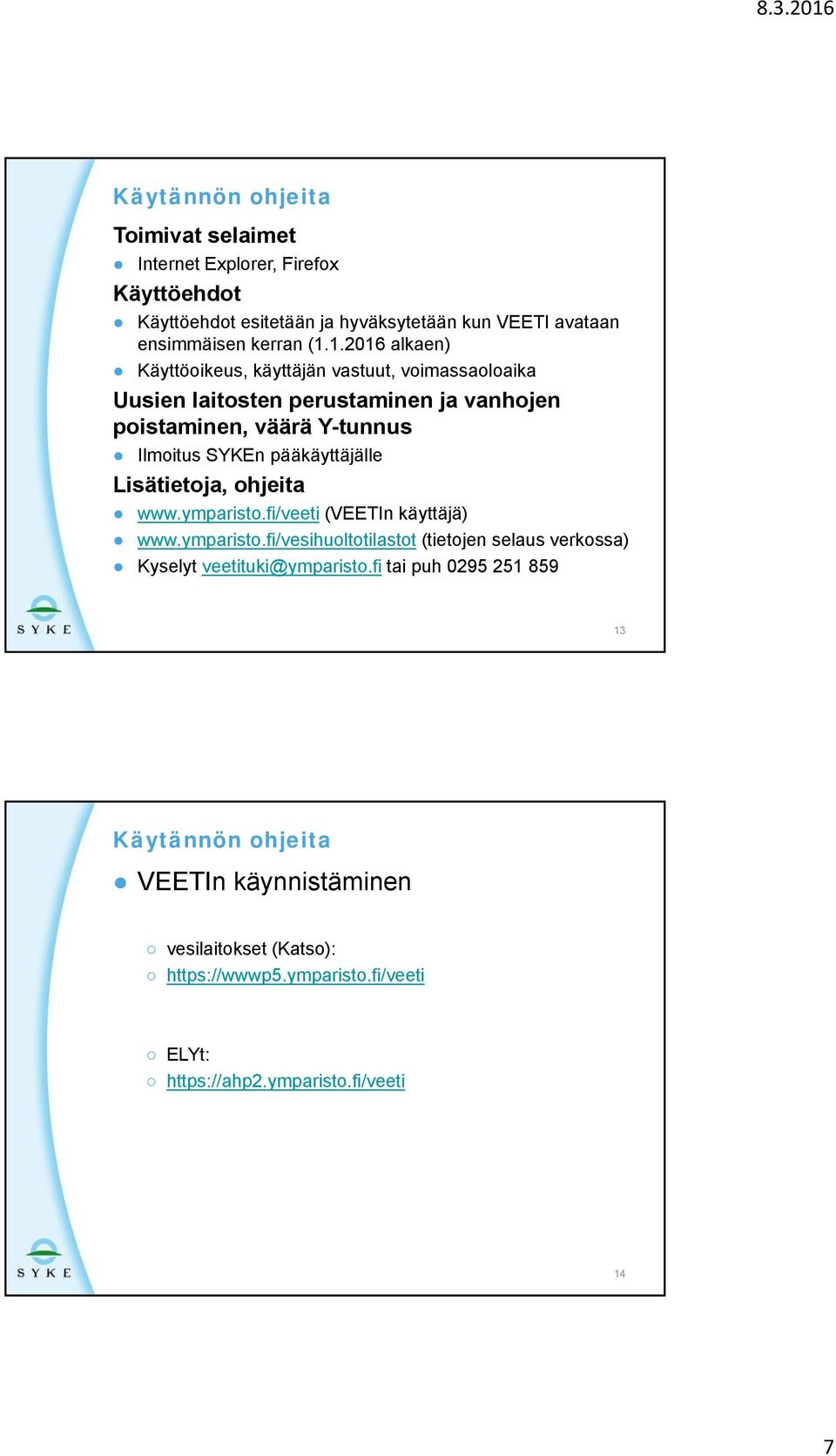 pääkäyttäjälle Lisätietoja, ohjeita www.ymparisto.fi/veeti (VEETIn käyttäjä) www.ymparisto.fi/vesihuoltotilastot (tietojen selaus verkossa) Kyselyt veetituki@ymparisto.