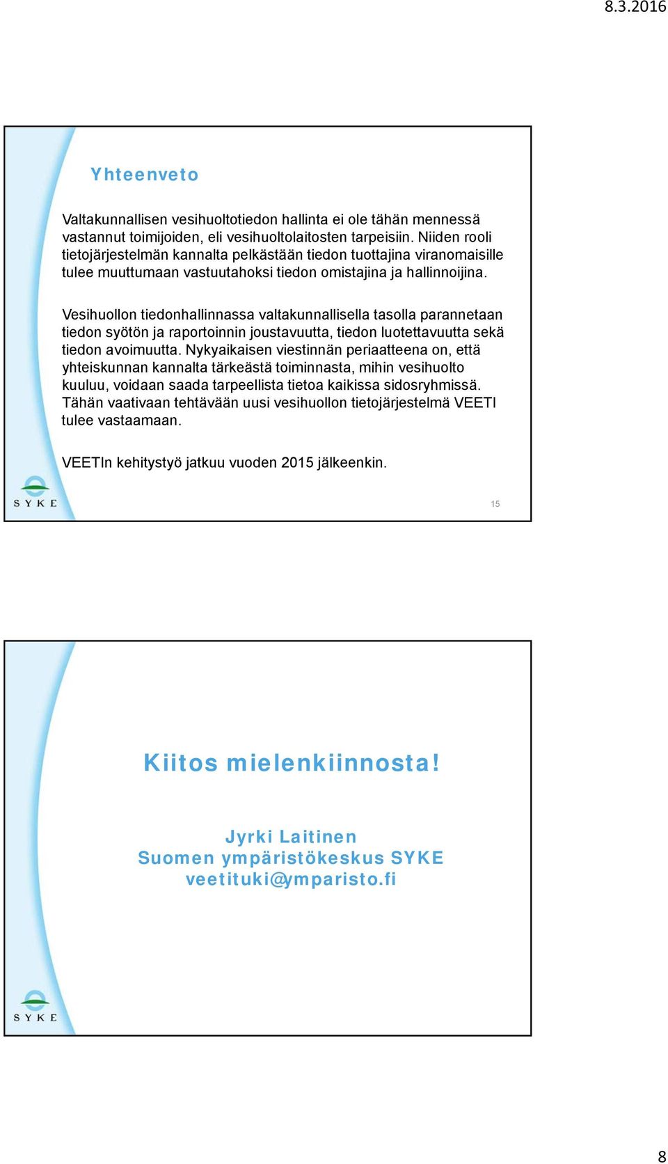 Vesihuollon tiedonhallinnassa valtakunnallisella tasolla parannetaan tiedon syötön ja raportoinnin joustavuutta, tiedon luotettavuutta sekä tiedon avoimuutta.