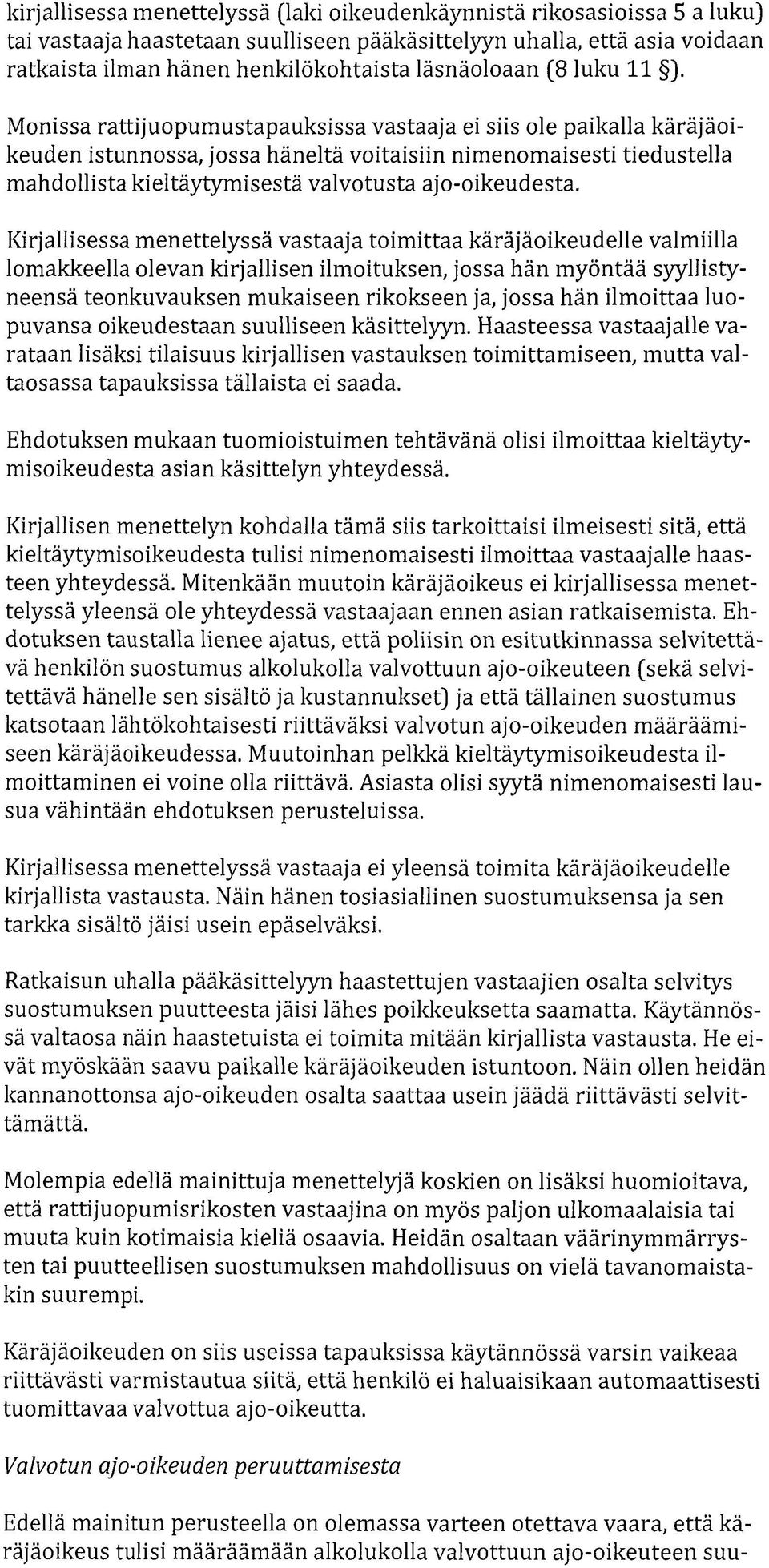 Monissa rattijuopumustapauksissa vastaaja ei siis ole paikalla käräjäoikeuden istunnossa, jossa häneltä voitaisiin nimenomaisesti tiedustella mahdollista kieltäytymisestä valvotusta ajo-oikeudesta.