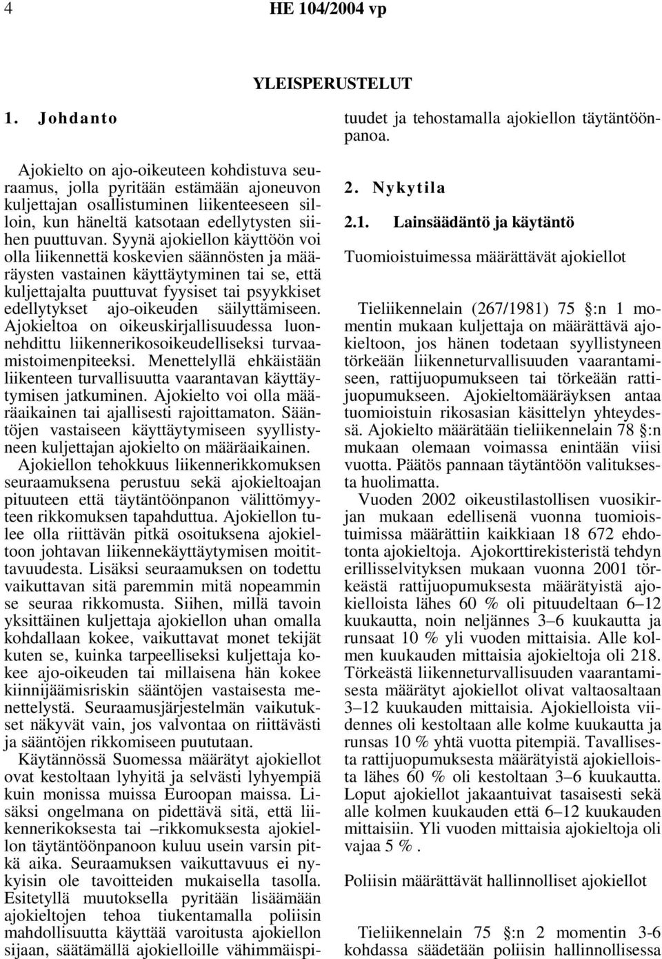 Syynä ajokiellon käyttöön voi olla liikennettä koskevien säännösten ja määräysten vastainen käyttäytyminen tai se, että kuljettajalta puuttuvat fyysiset tai psyykkiset edellytykset ajo-oikeuden