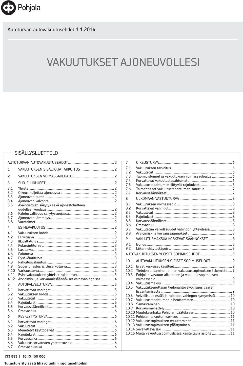 .. 2 3.6 Paloturvallisuus säilytyssuojassa... 2 3.7 Ajoneuvon lämmitys... 2 3.8 Varotoimet... 2 4 ESINEVAKUUTUS... 2 4.1 Vakuutuksen kohde... 2 4.2 Hirviturva... 3 4.3 Ilkivaltaturva... 3 4.4 Kolarointiturva.