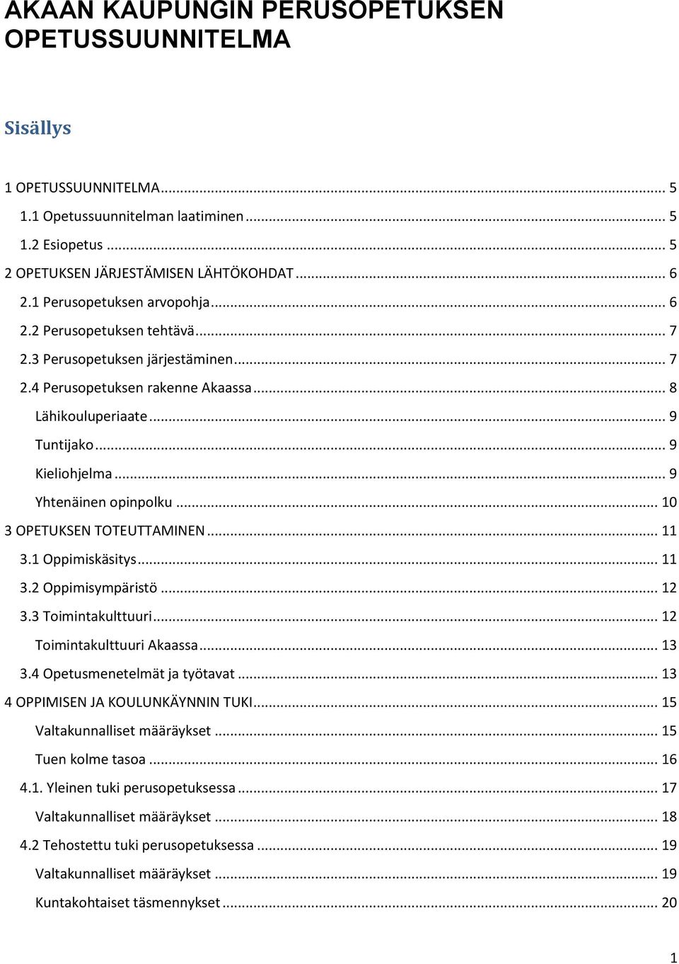 .. 9 Yhtenäinen opinpolku... 10 3 OPETUKSEN TOTEUTTAMINEN... 11 3.1 Oppimiskäsitys... 11 3.2 Oppimisympäristö... 12 3.3 Toimintakulttuuri... 12 Toimintakulttuuri Akaassa... 13 3.