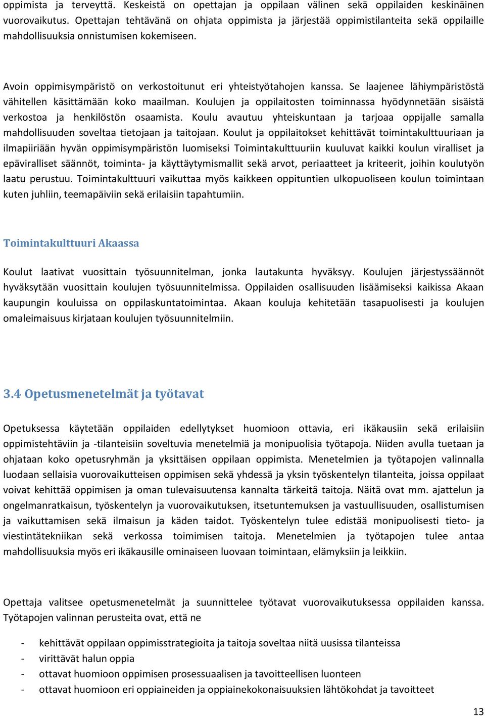 Se laajenee lähiympäristöstä vähitellen käsittämään koko maailman. Koulujen ja oppilaitosten toiminnassa hyödynnetään sisäistä verkostoa ja henkilöstön osaamista.