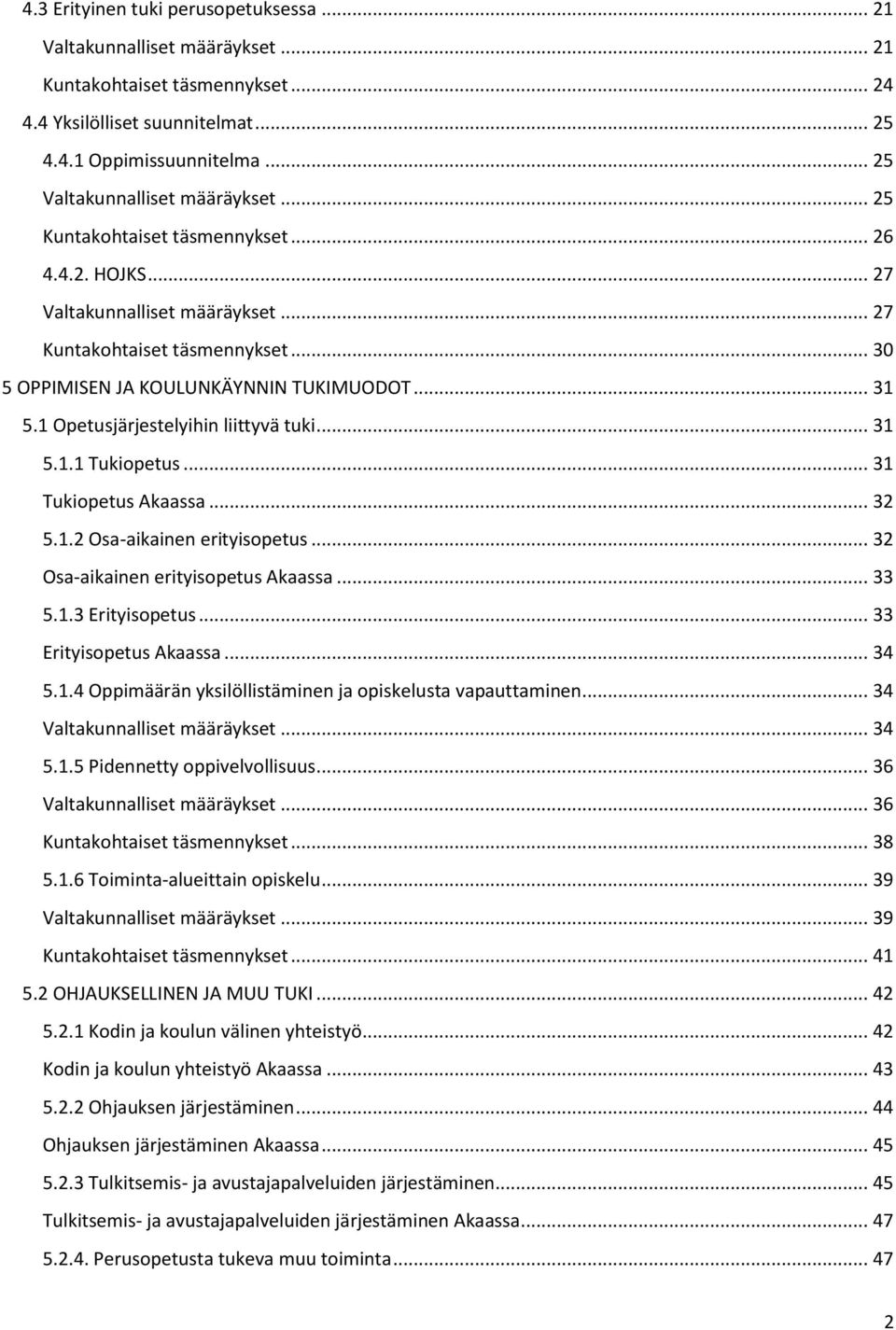 .. 31 5.1 Opetusjärjestelyihin liittyvä tuki... 31 5.1.1 Tukiopetus... 31 Tukiopetus Akaassa... 32 5.1.2 Osa-aikainen erityisopetus... 32 Osa-aikainen erityisopetus Akaassa... 33 5.1.3 Erityisopetus.