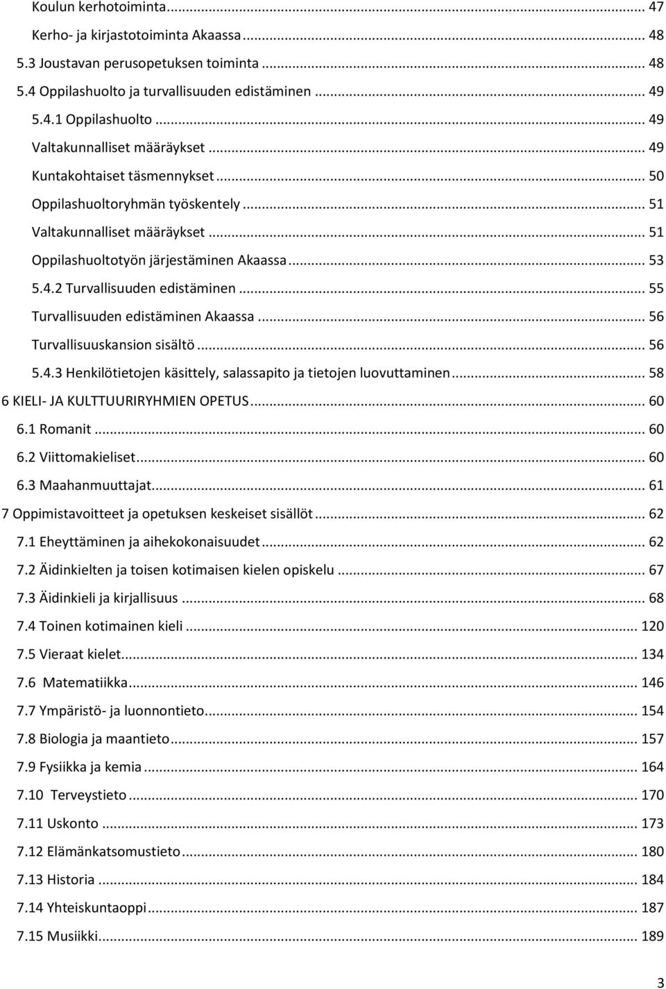 .. 55 Turvallisuuden edistäminen Akaassa... 56 Turvallisuuskansion sisältö... 56 5.4.3 Henkilötietojen käsittely, salassapito ja tietojen luovuttaminen... 58 6 KIELI- JA KULTTUURIRYHMIEN OPETUS... 60 6.