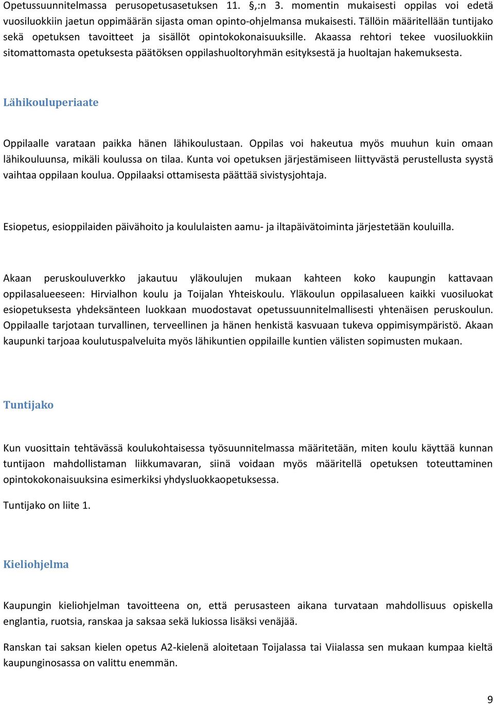 Akaassa rehtori tekee vuosiluokkiin sitomattomasta opetuksesta päätöksen oppilashuoltoryhmän esityksestä ja huoltajan hakemuksesta. Lähikouluperiaate Oppilaalle varataan paikka hänen lähikoulustaan.