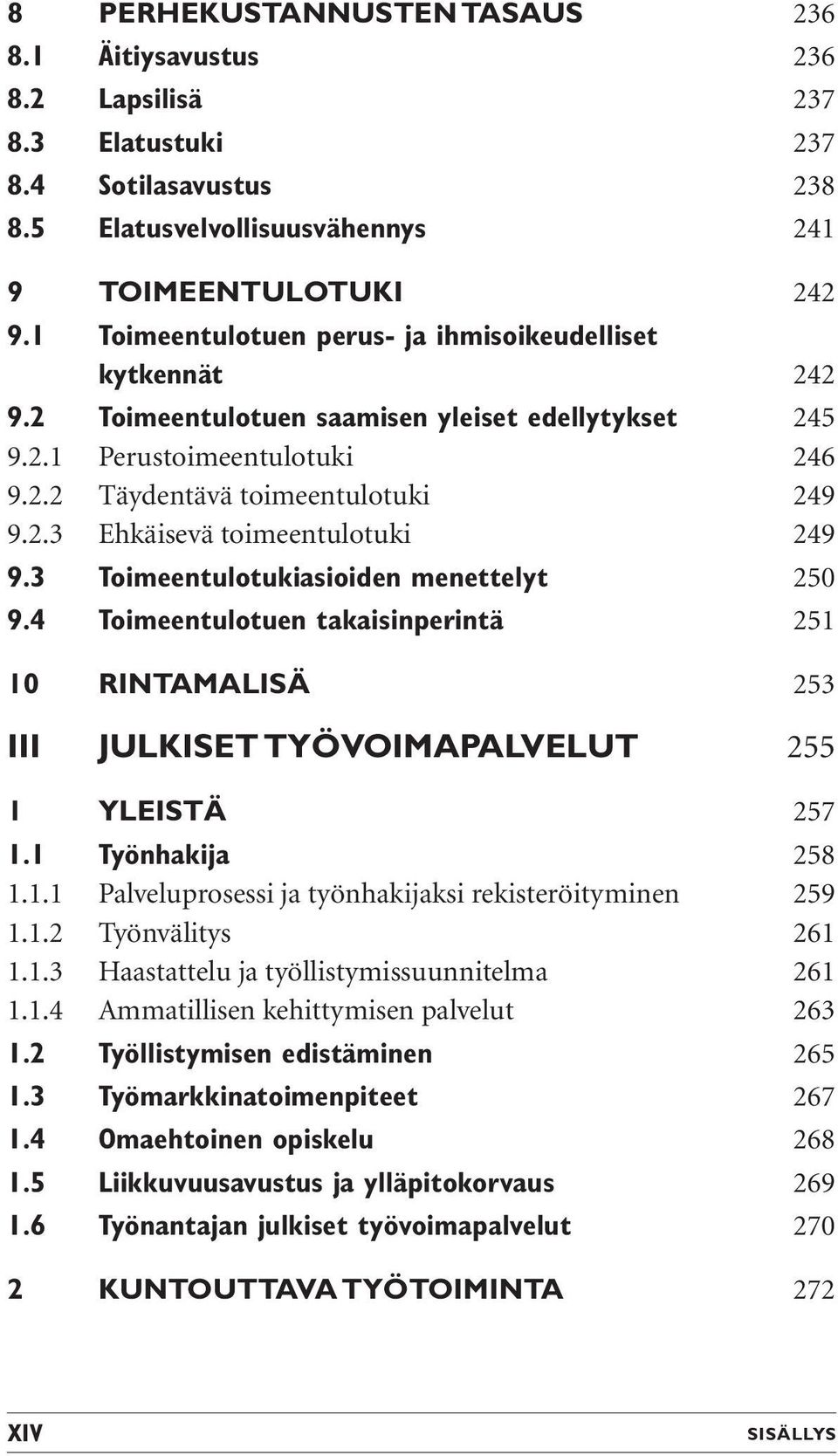 3 Toimeentulotukiasioiden menettelyt 250 9.4 Toimeentulotuen takaisinperintä 251 10 RINTAMALISÄ 253 III JULKISET TYÖVOIMAPALVELUT 255 1 YLEISTÄ 257 1.1 Työnhakija 258 1.1.1 Palveluprosessi ja työnhakijaksi rekisteröityminen 259 1.