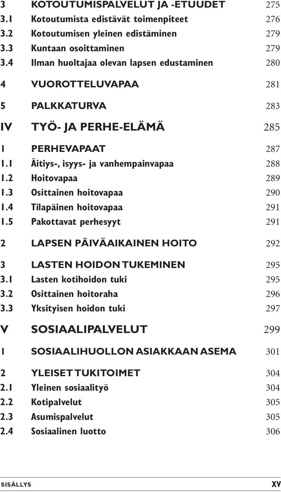 2 Hoitovapaa 289 1.3 Osittainen hoitovapaa 290 1.4 Tilapäinen hoitovapaa 291 1.5 Pakottavat perhesyyt 291 2 LAPSEN PÄIVÄAIKAINEN HOITO 292 3 LASTEN HOIDON TUKEMINEN 295 3.