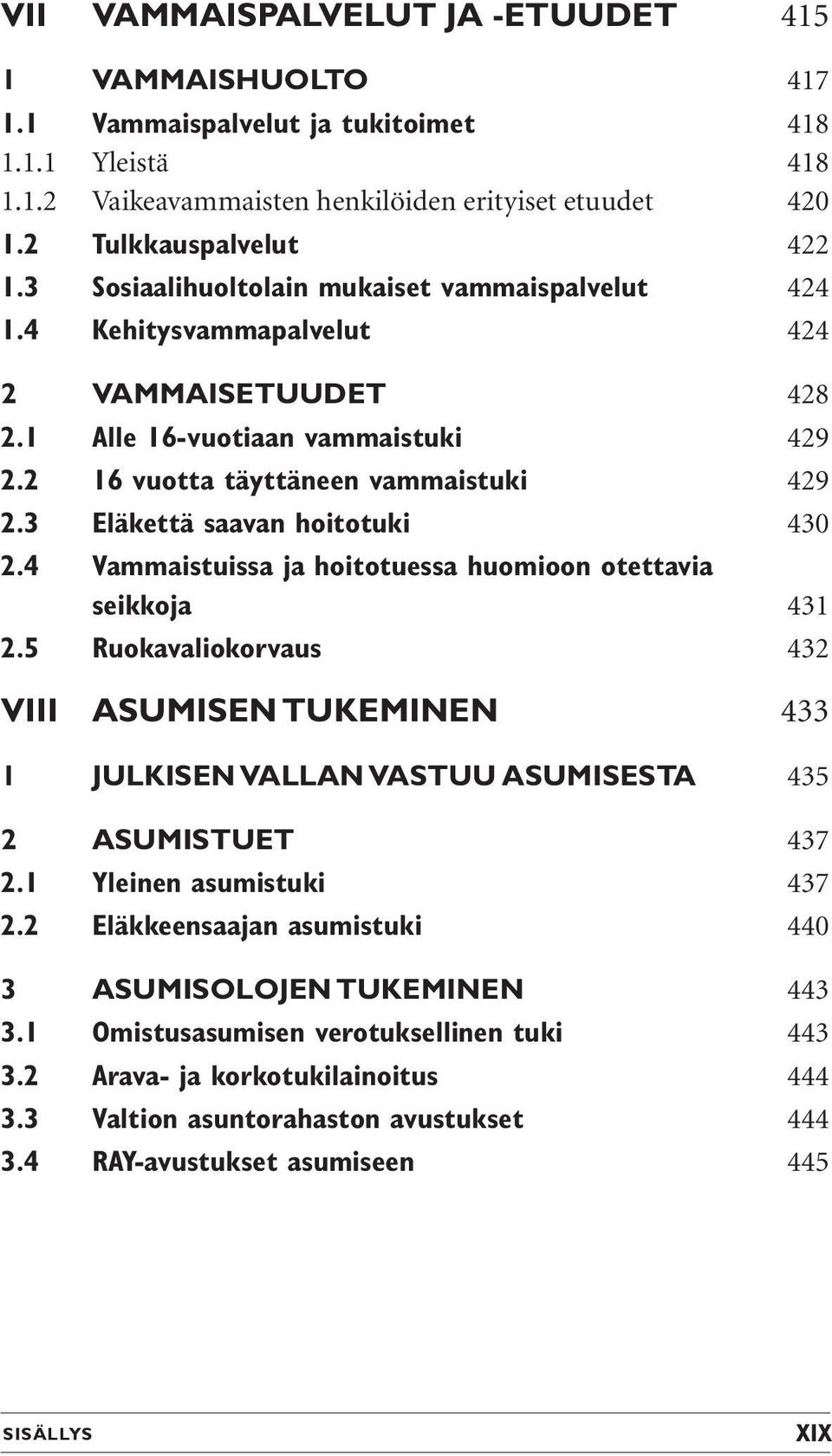 3 Eläkettä saavan hoitotuki 430 2.4 Vammaistuissa ja hoitotuessa huomioon otettavia seikkoja 431 2.