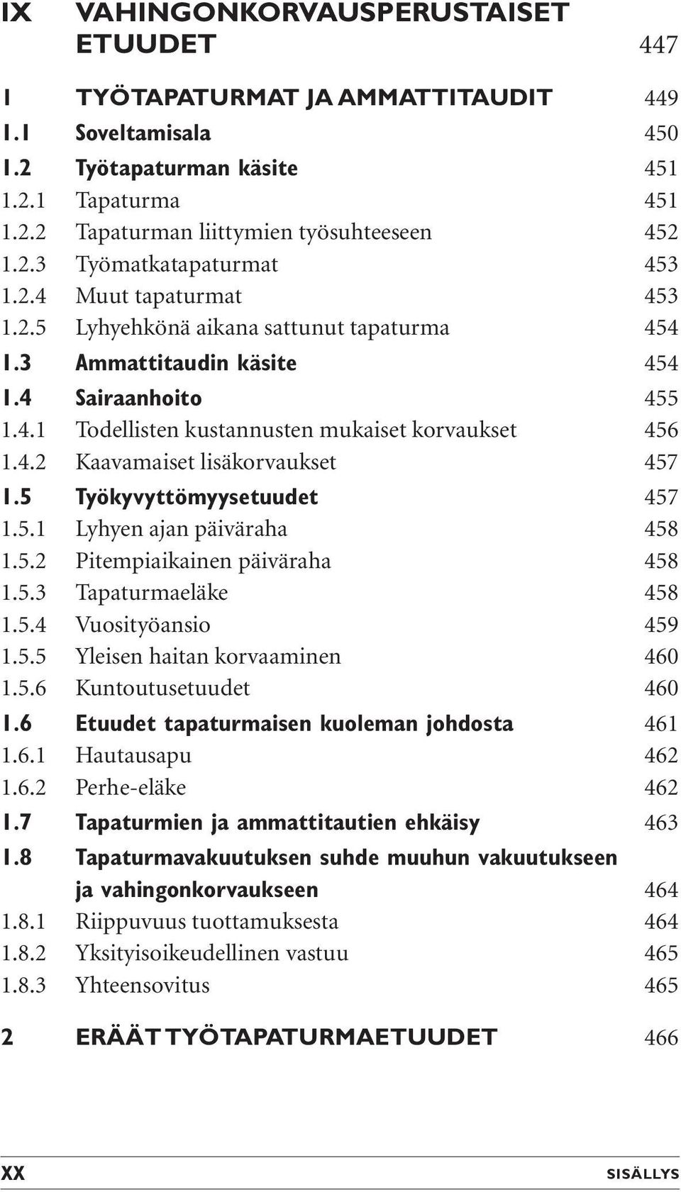 5 Työkyvyttömyysetuudet 457 1.5.1 Lyhyen ajan päiväraha 458 1.5.2 Pitempiaikainen päiväraha 458 1.5.3 Tapaturmaeläke 458 1.5.4 Vuosityöansio 459 1.5.5 Yleisen haitan korvaaminen 460 1.5.6 Kuntoutusetuudet 460 1.