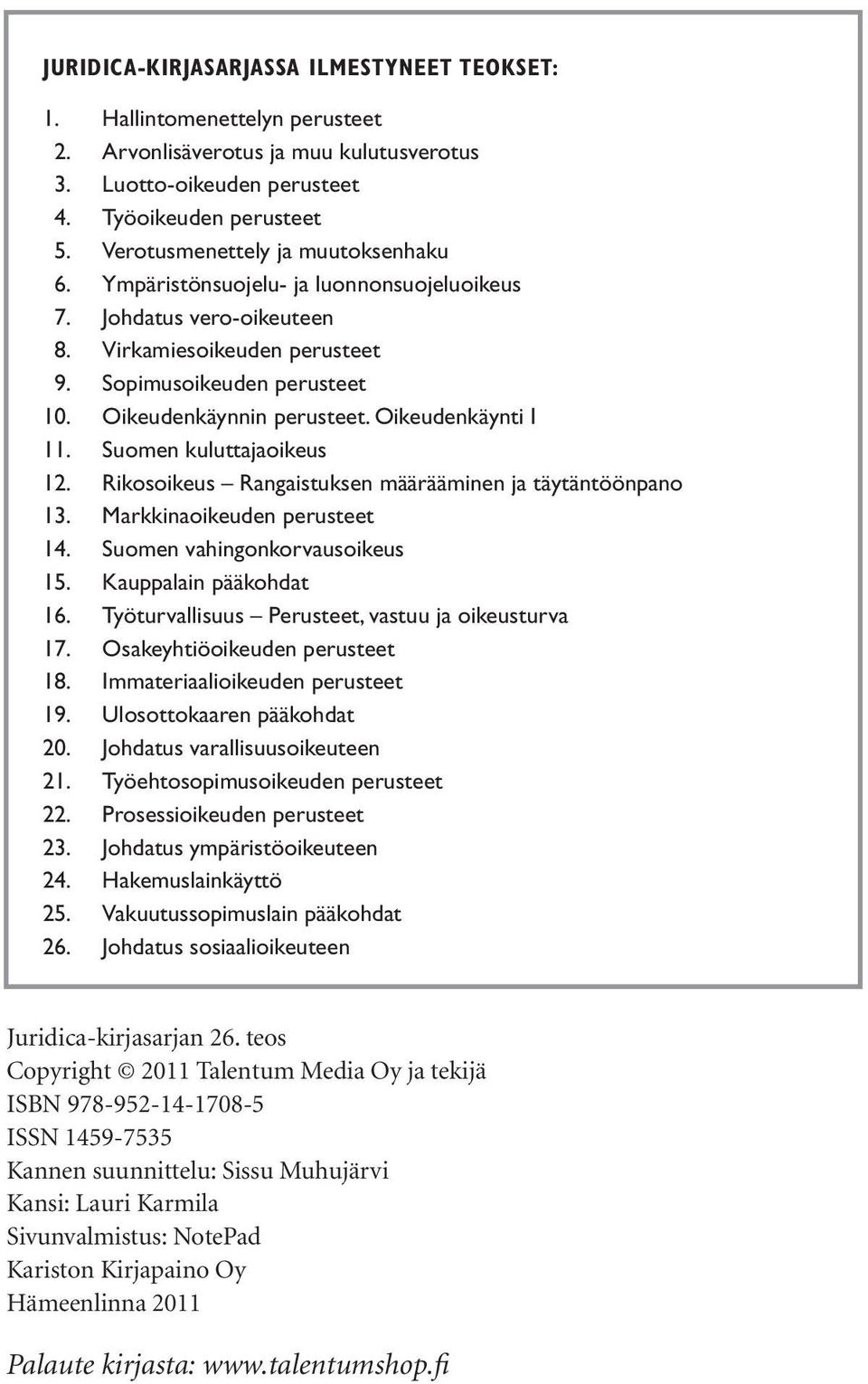 Oikeudenkäynti I 11. Suomen kuluttajaoikeus 12. Rikosoikeus Rangaistuksen määrääminen ja täytäntöönpano 13. Markkinaoikeuden perusteet 14. Suomen vahingonkorvausoikeus 15. Kauppalain pääkohdat 16.