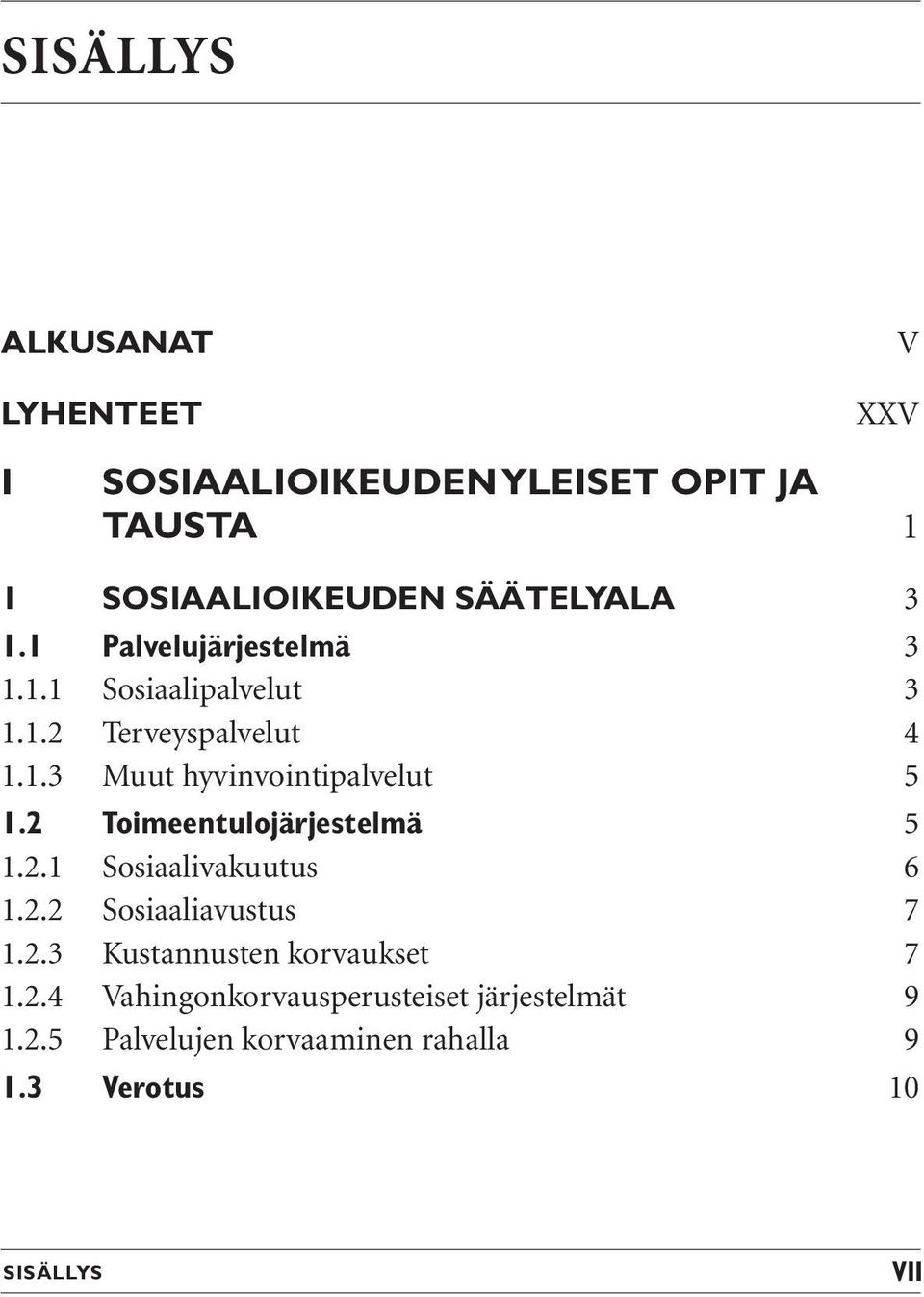 2 Toimeentulojärjestelmä 5 1.2.1 Sosiaalivakuutus 6 1.2.2 Sosiaaliavustus 7 1.2.3 Kustannusten korvaukset 7 1.