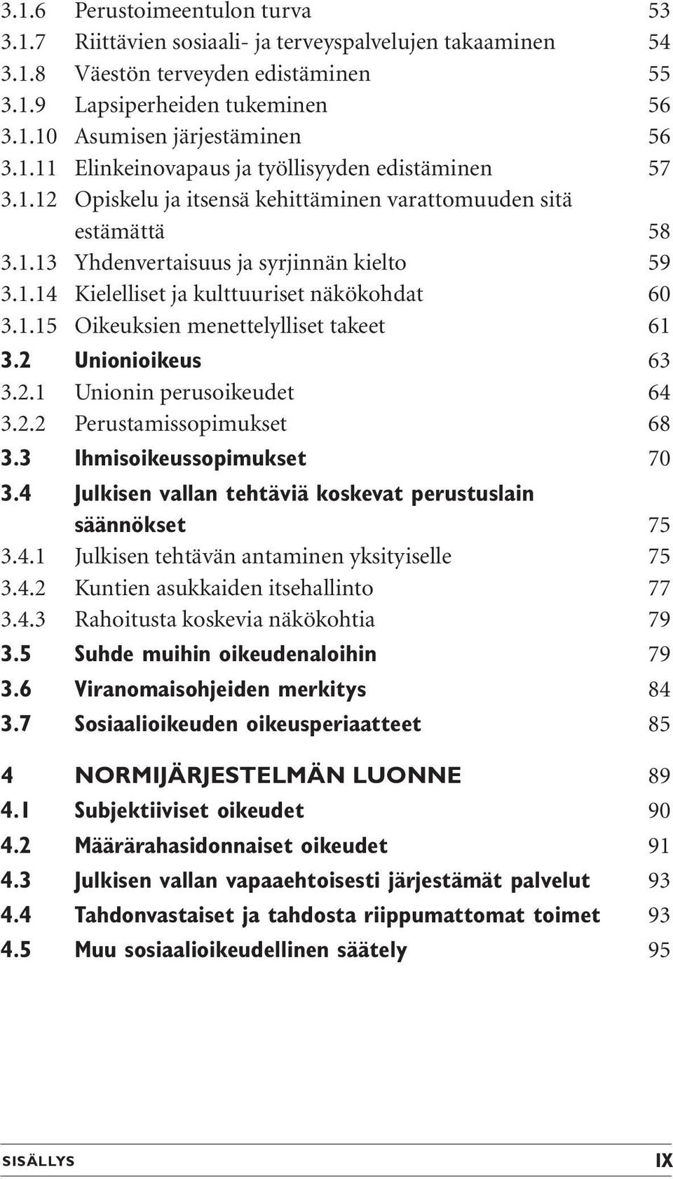 1.15 Oikeuksien menettelylliset takeet 61 3.2 Unionioikeus 63 3.2.1 Unionin perusoikeudet 64 3.2.2 Perustamissopimukset 68 3.3 Ihmisoikeussopimukset 70 3.