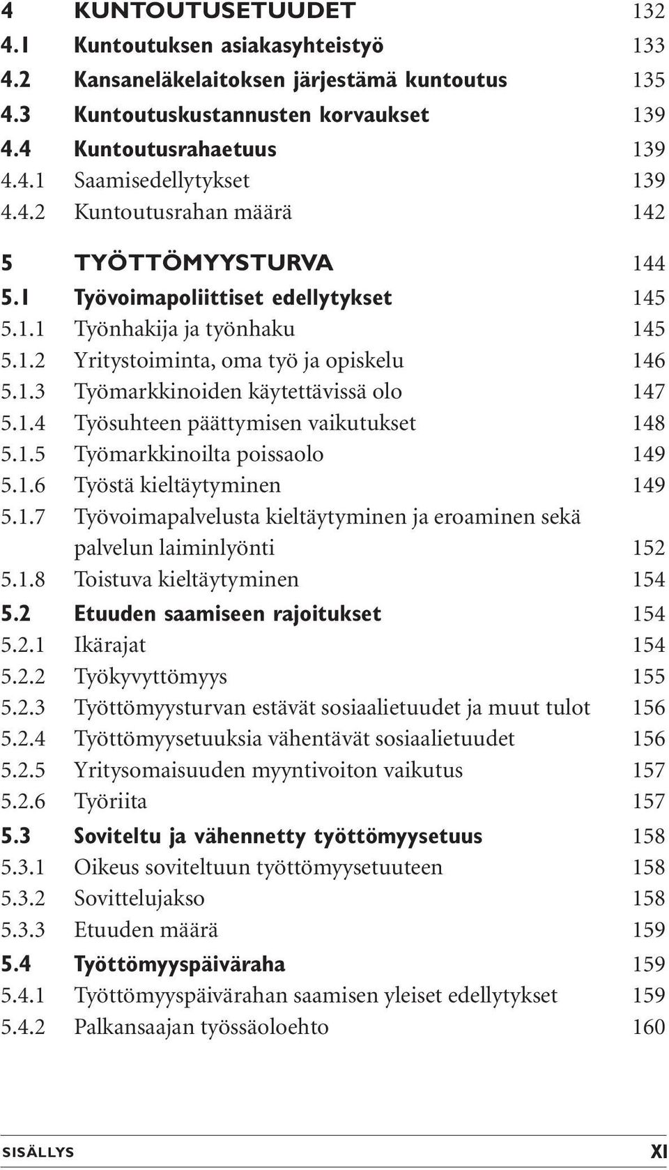 1.4 Työsuhteen päättymisen vaikutukset 148 5.1.5 Työmarkkinoilta poissaolo 149 5.1.6 Työstä kieltäytyminen 149 5.1.7 Työvoimapalvelusta kieltäytyminen ja eroaminen sekä palvelun laiminlyönti 152 5.1.8 Toistuva kieltäytyminen 154 5.