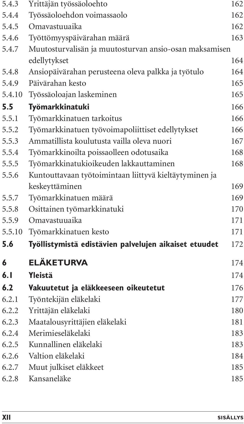 5.3 Ammatillista koulutusta vailla oleva nuori 167 5.5.4 Työmarkkinoilta poissaolleen odotusaika 168 5.5.5 Työmarkkinatukioikeuden lakkauttaminen 168 5.5.6 Kuntouttavaan työtoimintaan liittyvä kieltäytyminen ja keskeyttäminen 169 5.