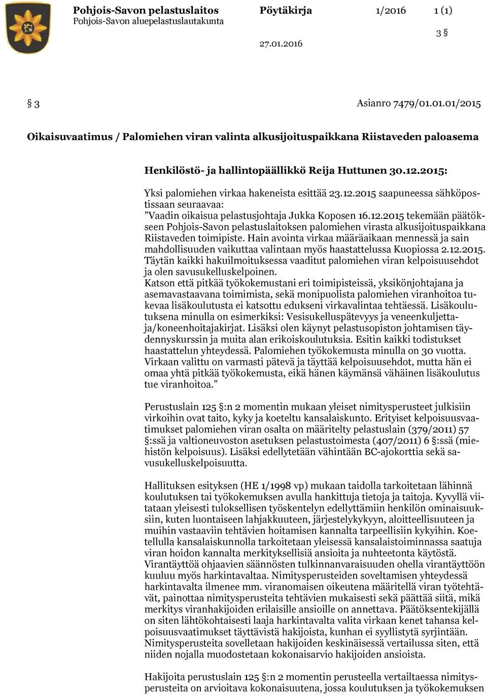 Hain avointa virkaa määräaikaan mennessä ja sain mahdollisuuden vaikuttaa valintaan myös haastattelussa Kuopiossa 2.12.2015.