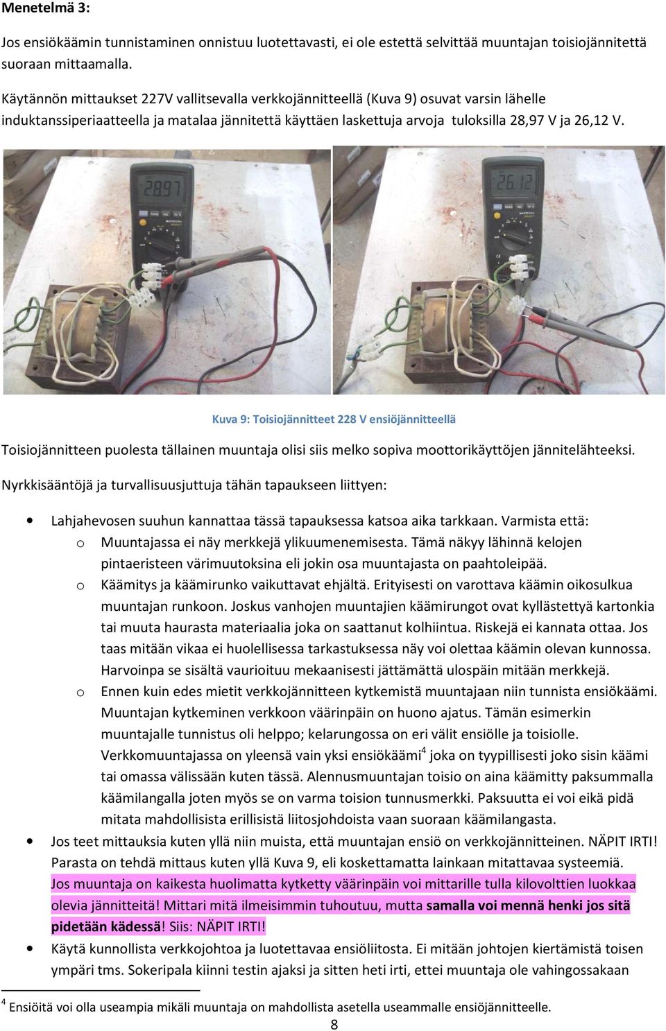 Kuva 9: Toisiojännitteet 228 V ensiöjännitteellä Toisiojännitteen puolesta tällainen muuntaja olisi siis melko sopiva moottorikäyttöjen jännitelähteeksi.