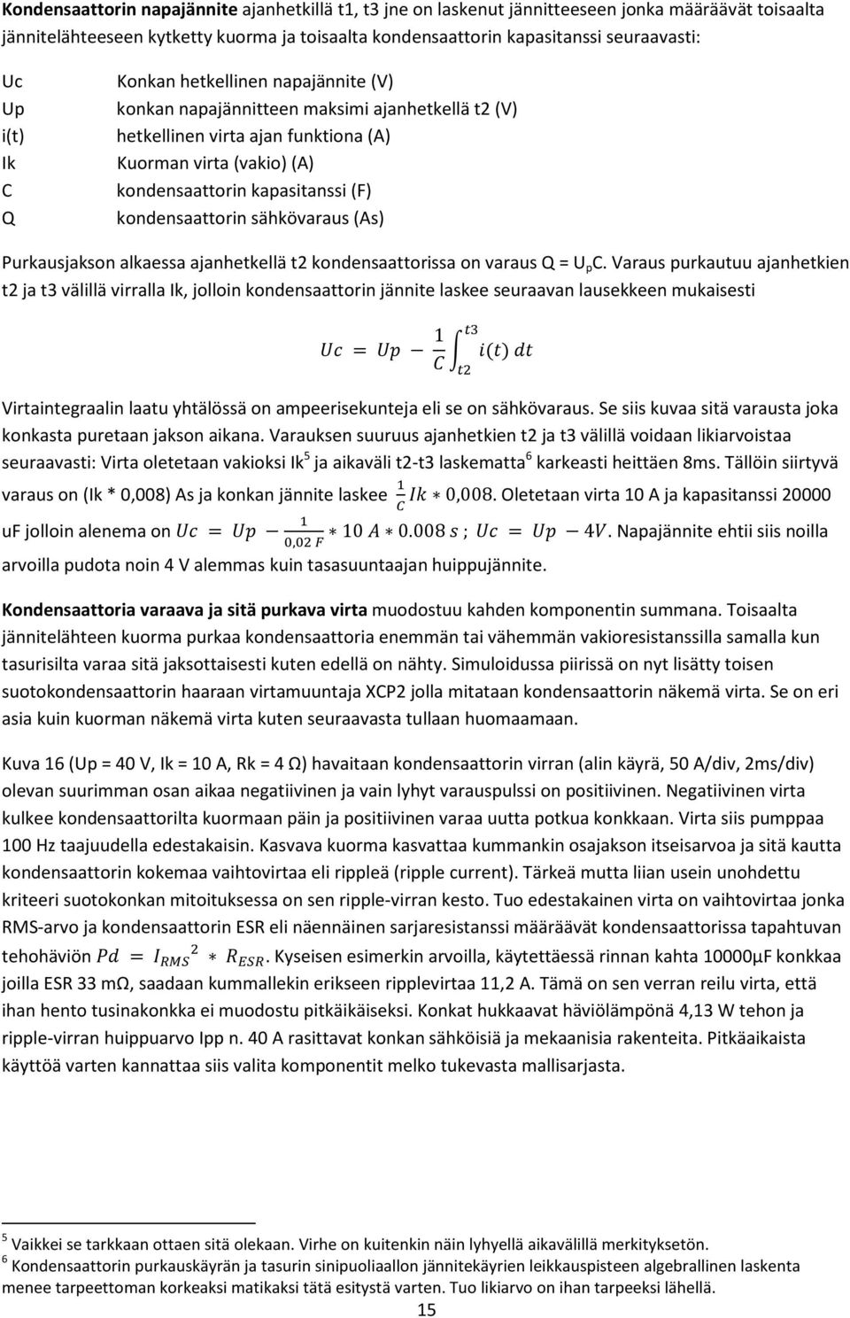 kondensaattorin sähkövaraus (As) Purkausjakson alkaessa ajanhetkellä t2 kondensaattorissa on varaus Q = U p C.