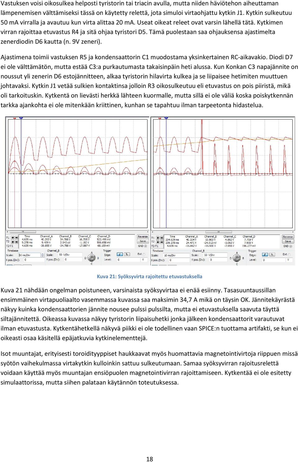 Tämä puolestaan saa ohjauksensa ajastimelta zenerdiodin D6 kautta (n. 9V zeneri). Ajastimena toimii vastuksen R5 ja kondensaattorin C1 muodostama yksinkertainen RC-aikavakio.