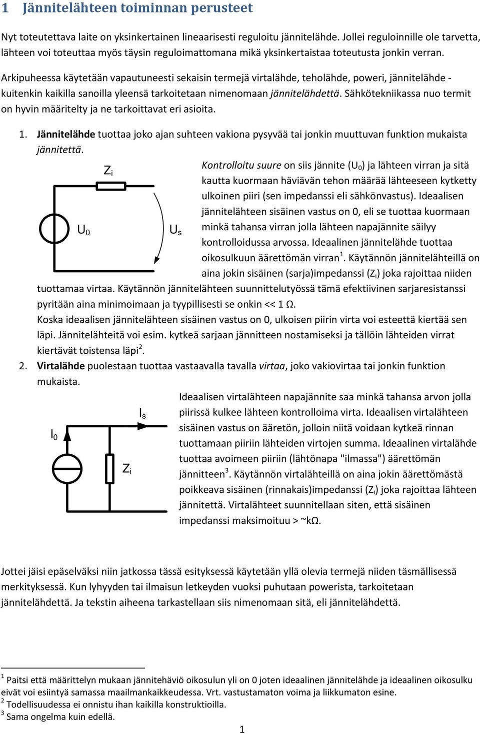 Arkipuheessa käytetään vapautuneesti sekaisin termejä virtalähde, teholähde, poweri, jännitelähde - kuitenkin kaikilla sanoilla yleensä tarkoitetaan nimenomaan jännitelähdettä.