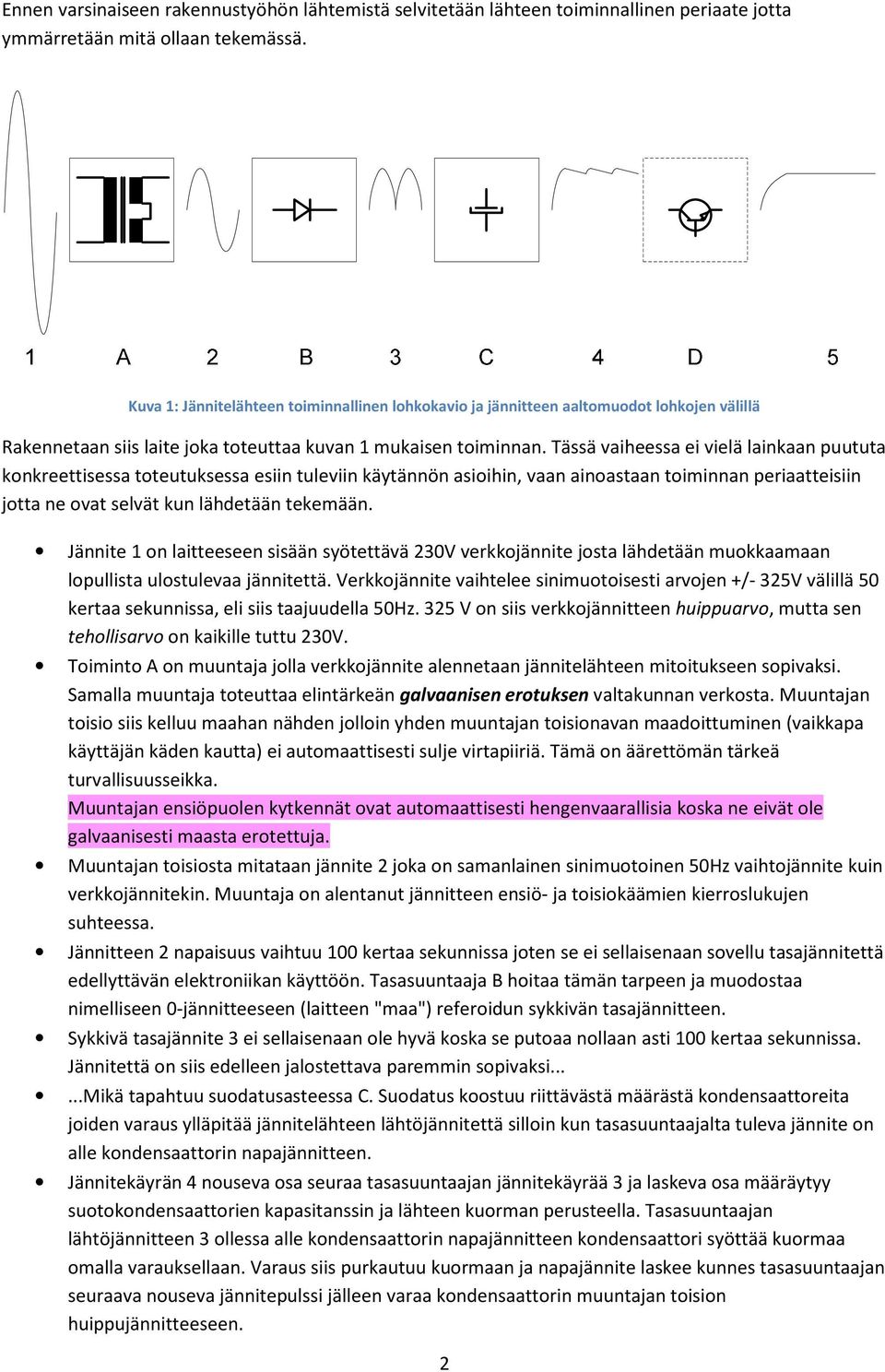 Tässä vaiheessa ei vielä lainkaan puututa konkreettisessa toteutuksessa esiin tuleviin käytännön asioihin, vaan ainoastaan toiminnan periaatteisiin jotta ne ovat selvät kun lähdetään tekemään.