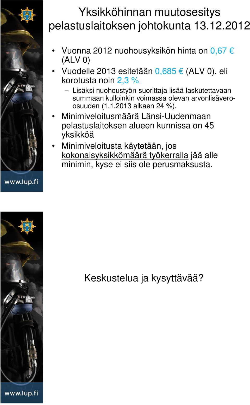 nuohoustyön suorittaja lisää laskutettavaan summaan kulloinkin voimassa olevan arvonlisäveroosuuden (1.1.2013 alkaen 24 %).