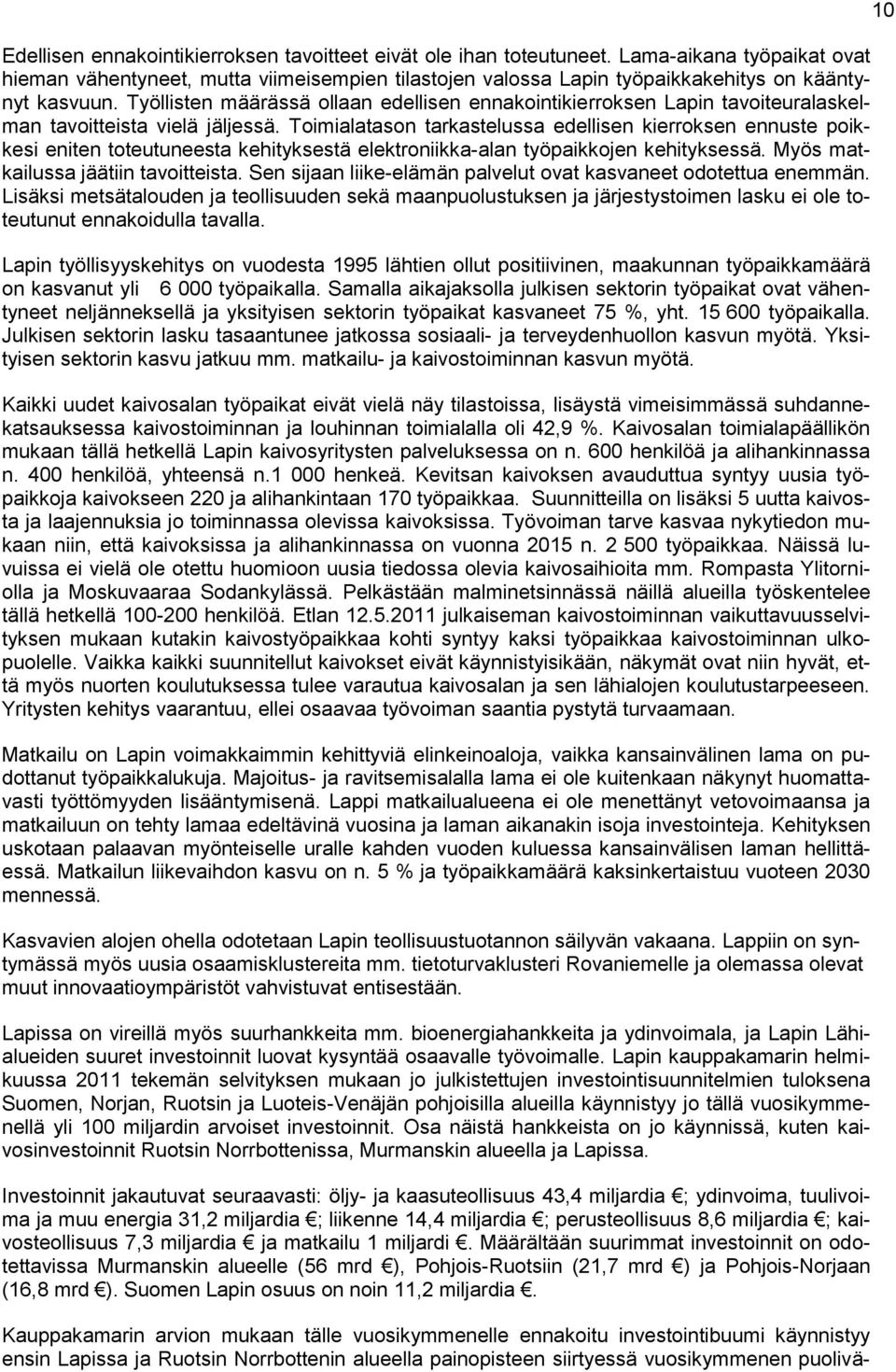 Toimialatason tarkastelussa edellisen kierroksen ennuste poikkesi eniten toteutuneesta kehityksestä elektroniikka-alan työpaikkojen kehityksessä. Myös matkailussa jäätiin tavoitteista.